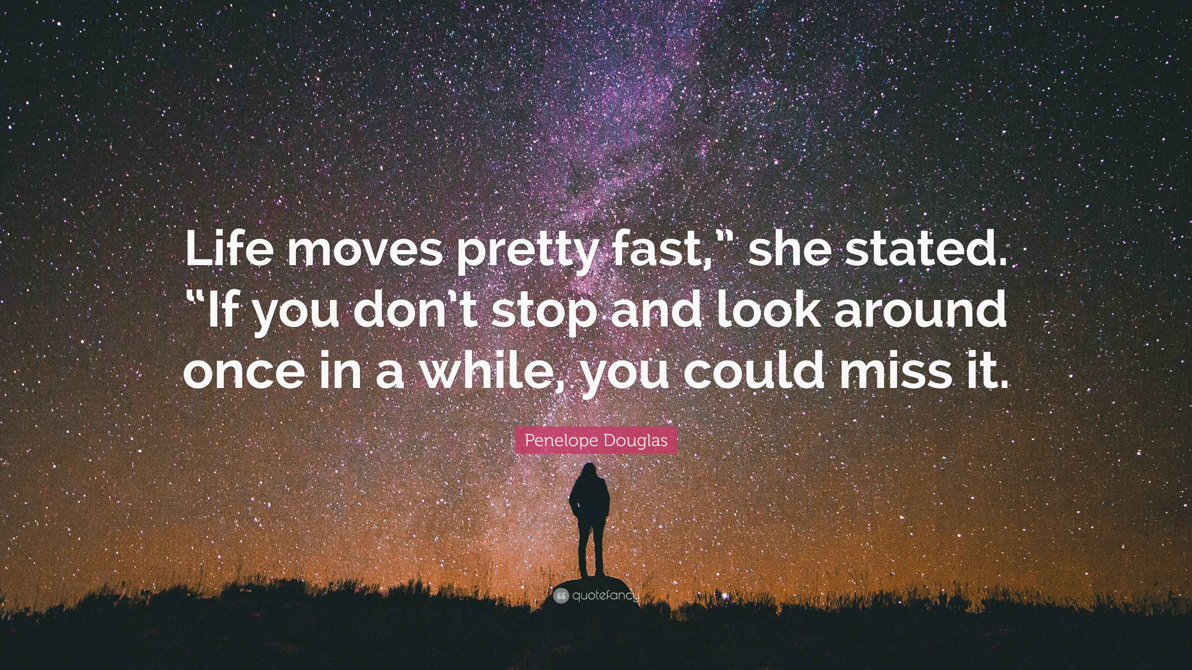 Penelope Douglas Quote: "Life moves pretty fast," she stated. "If you ...