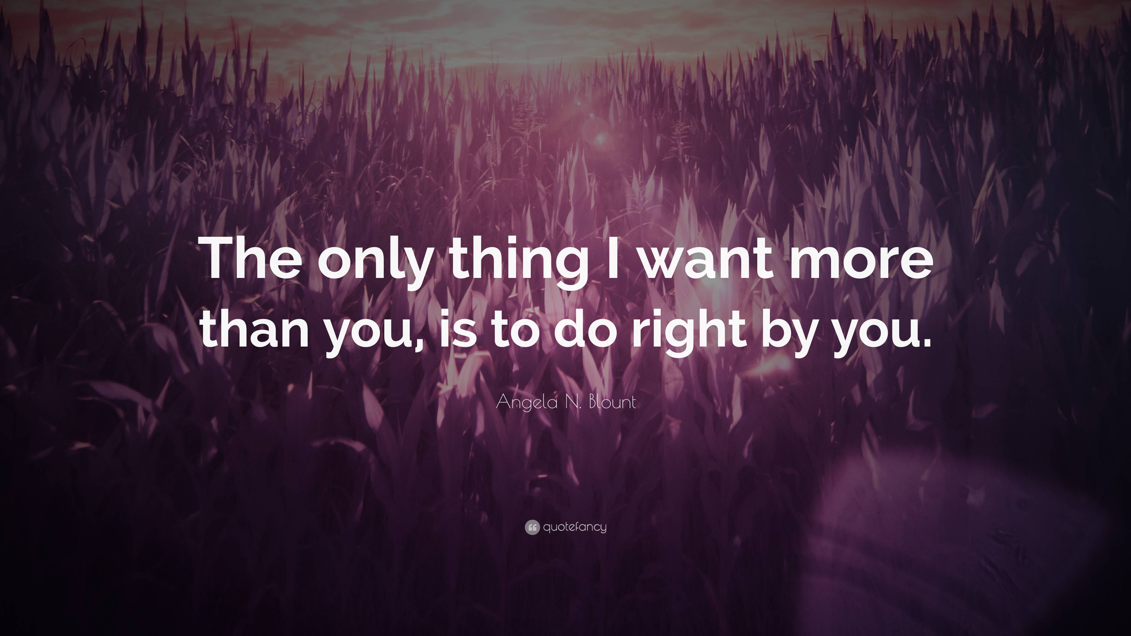 Angela N. Blount Quote: “The only thing I want more than you, is to do ...