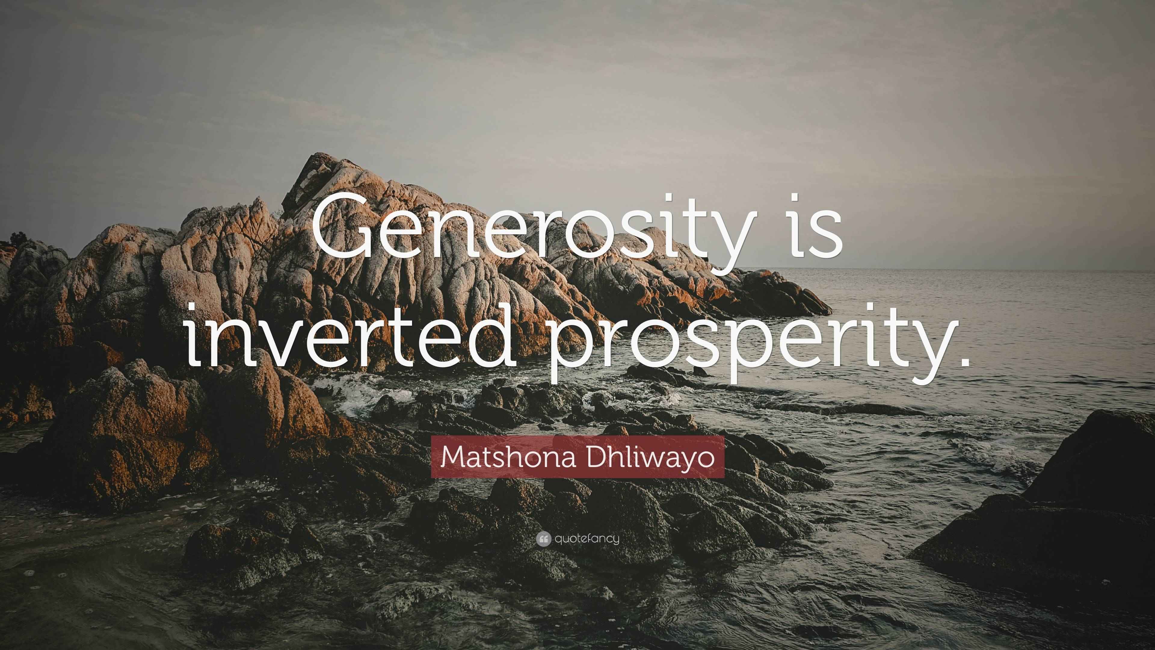 Getting Inverted Quote Matshona Dhliwayo Quote: “Generosity is inverted prosperity.”