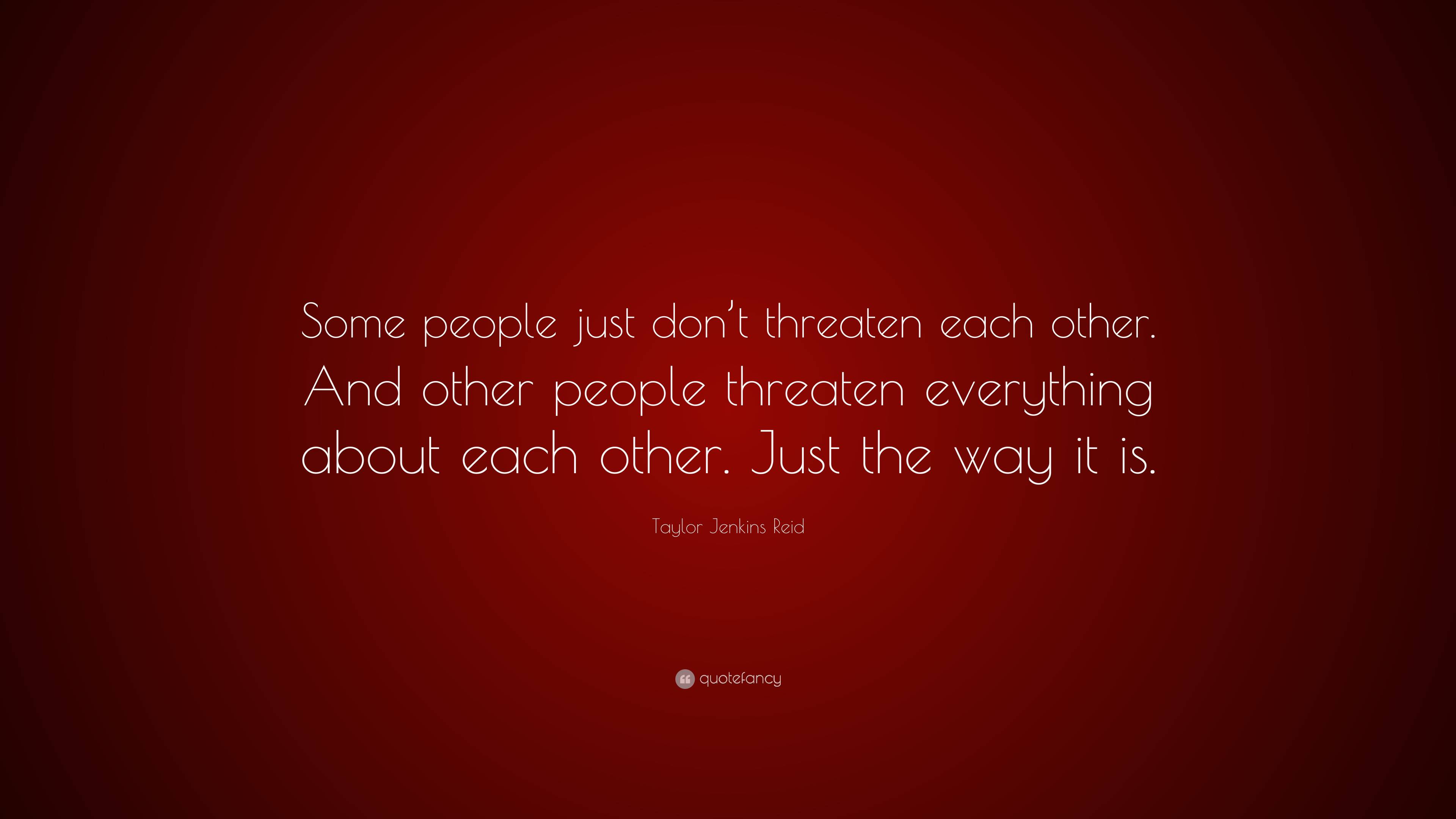 Taylor Jenkins Reid Quote: “Some people just don’t threaten each other ...