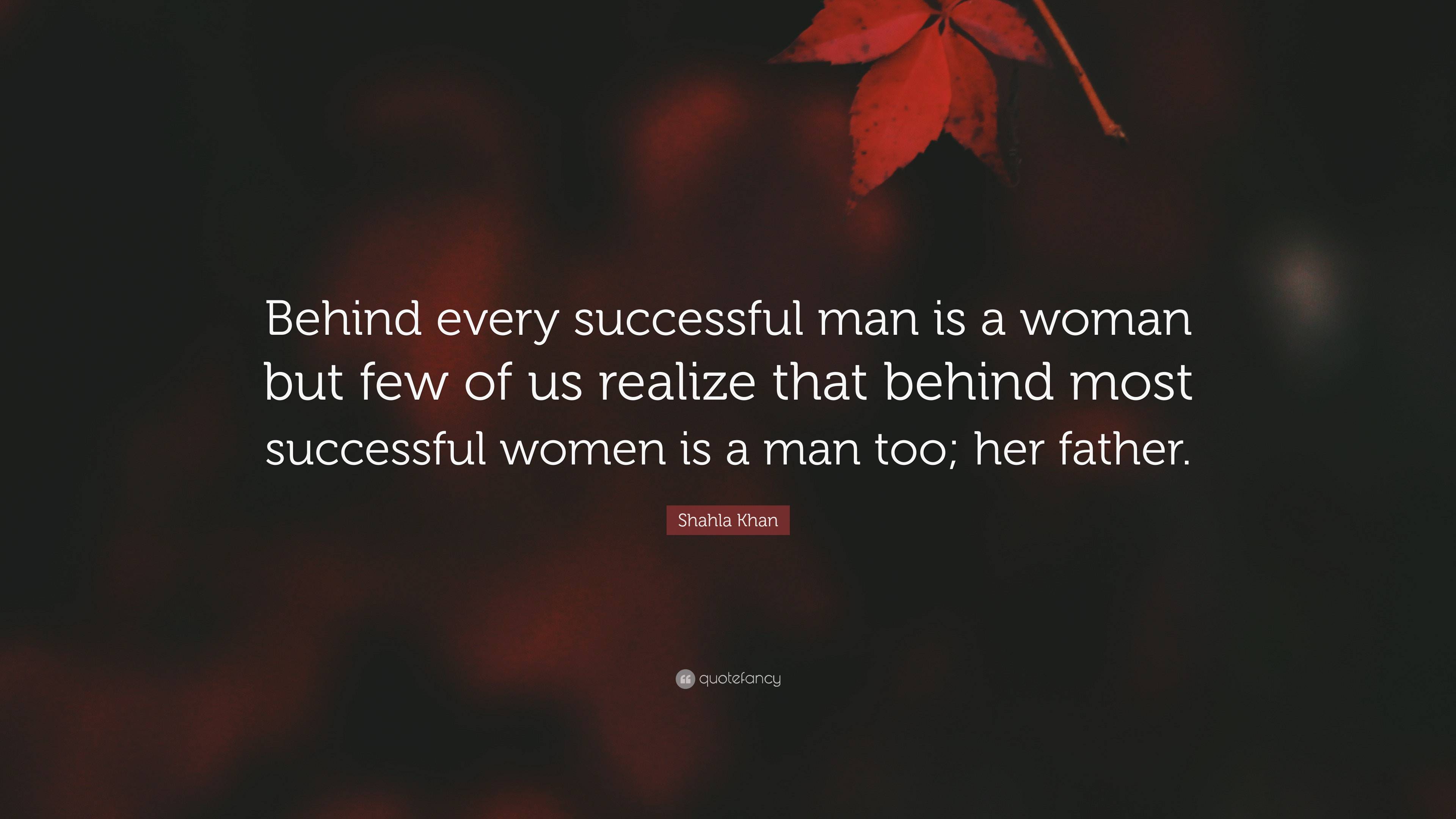 Shahla Khan Quote: “Behind every successful man is a woman but few of