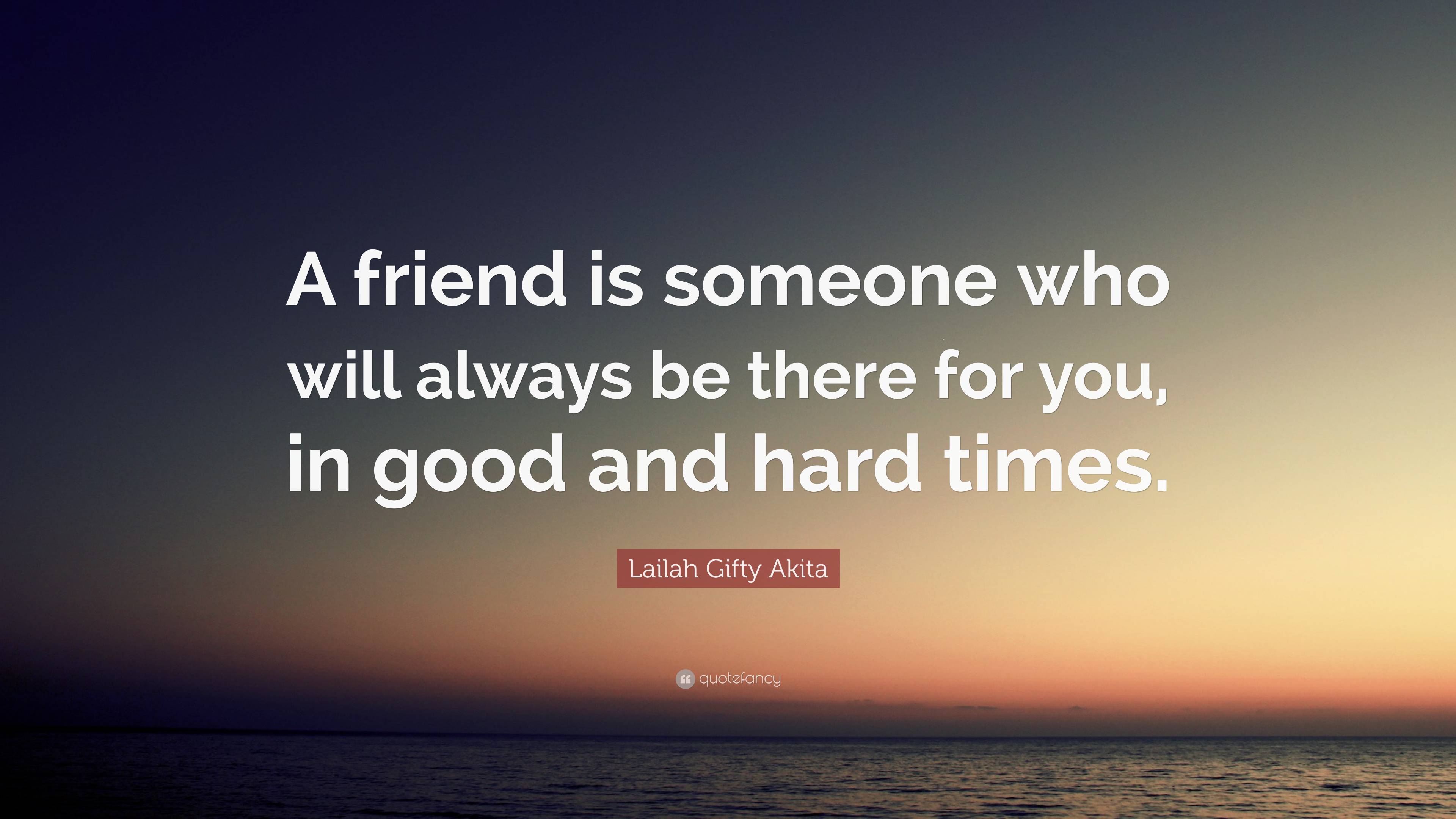 Lailah Gifty Akita Quote: “A friend is someone who will always be there ...