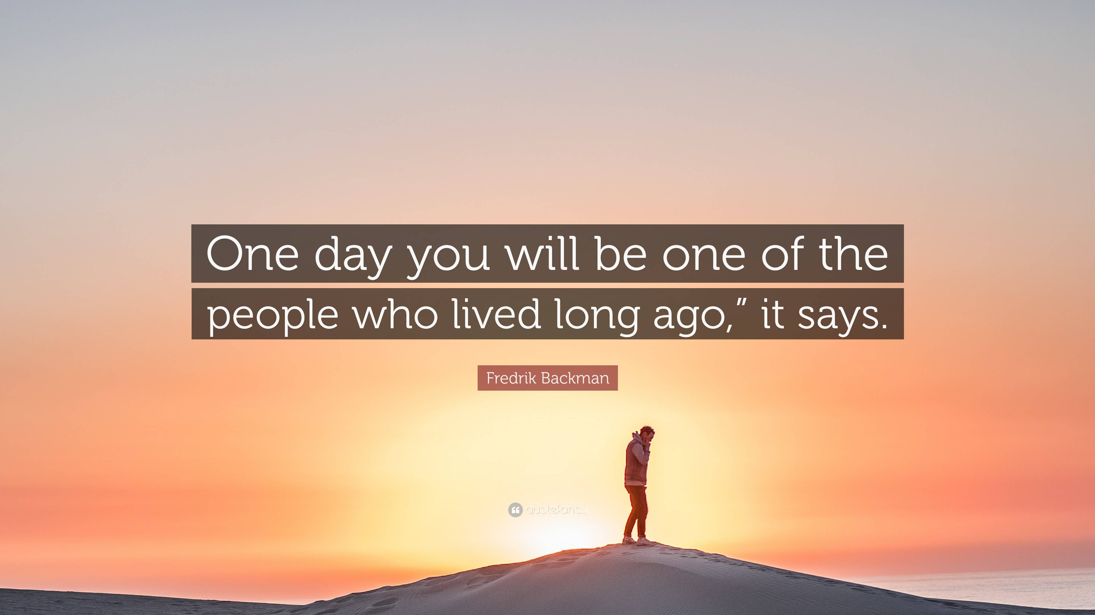Fredrik Backman Quote “One day you will be one of the people who lived