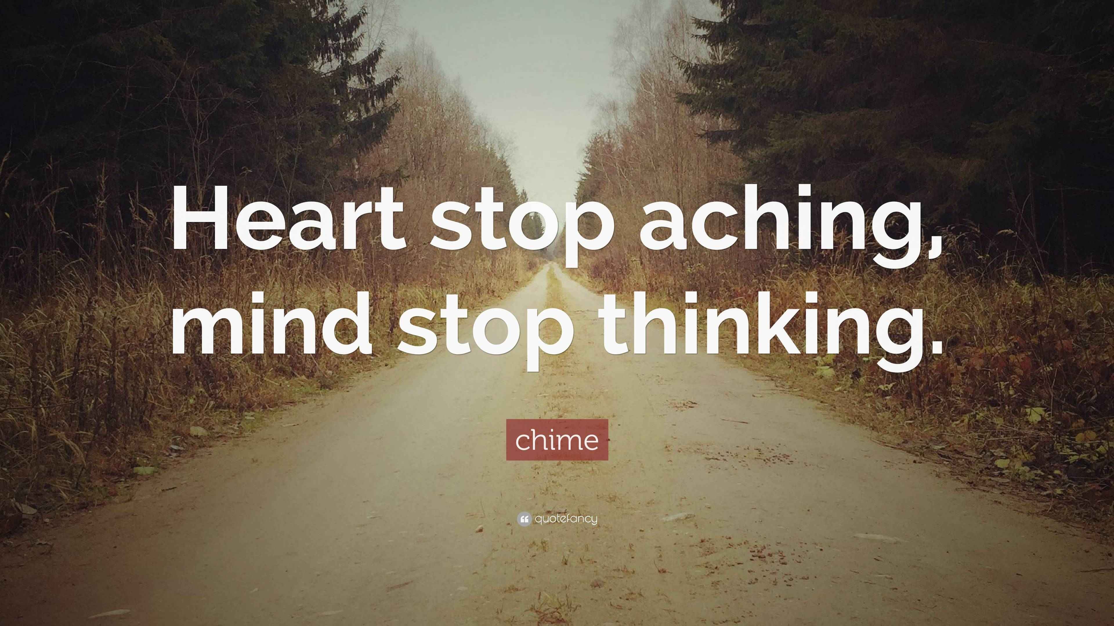 chime Quote “Heart stop aching, mind stop thinking.”