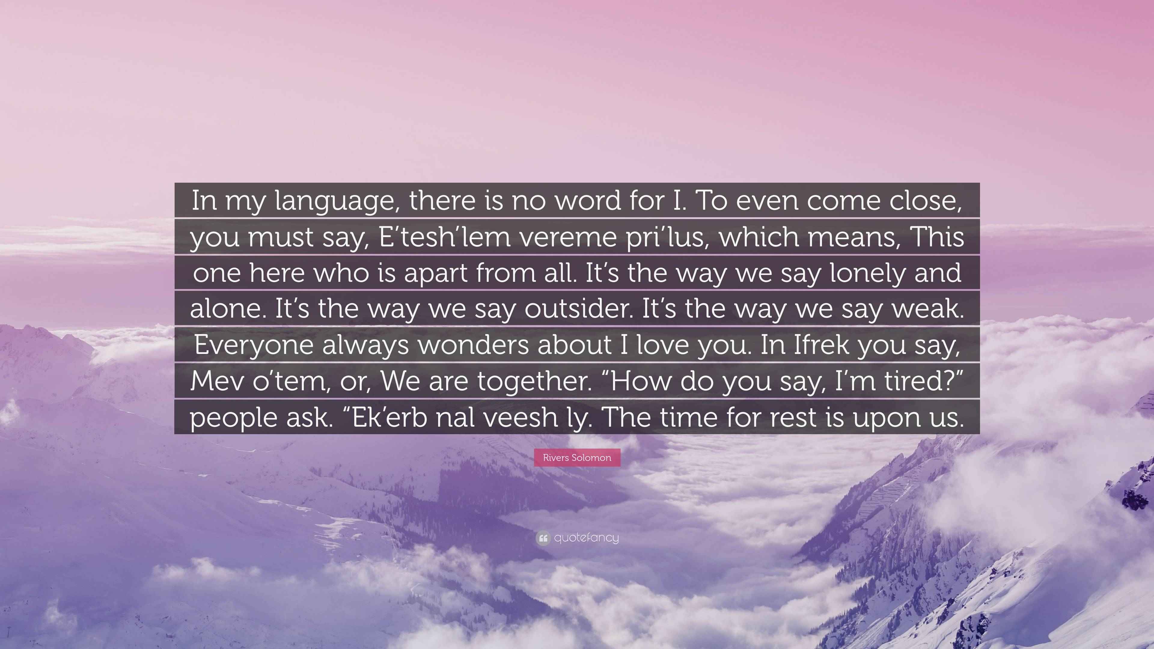 Rivers Solomon Quote “In my language, there is no word for I. To even