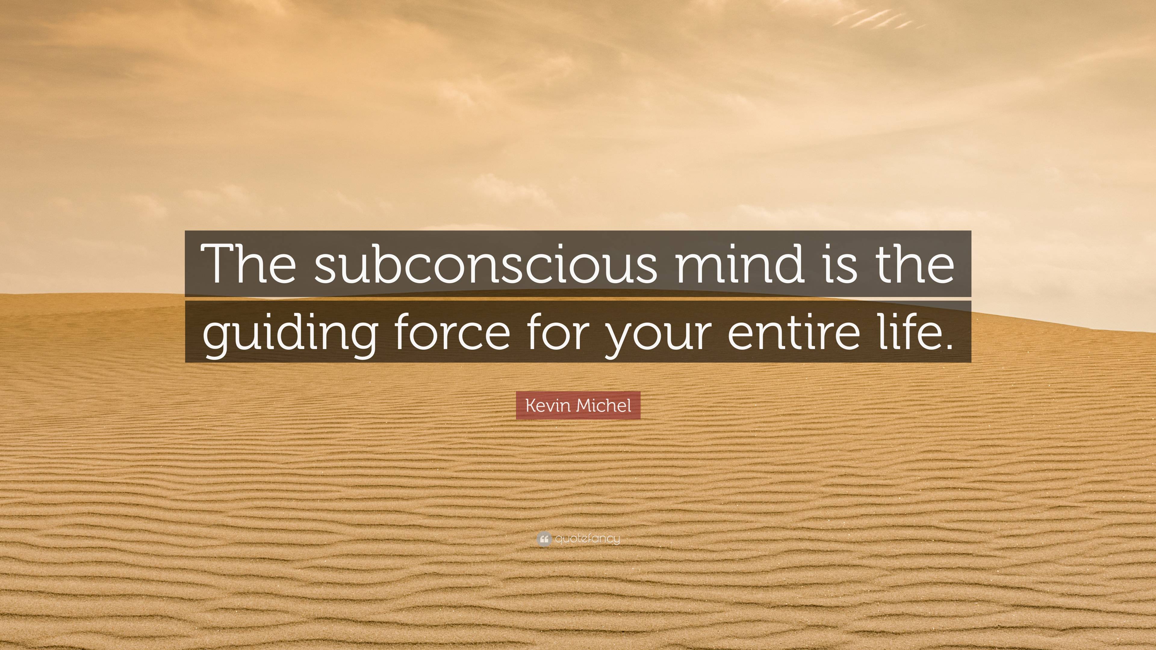 Kevin Michel Quote: “The subconscious mind is the guiding force for ...