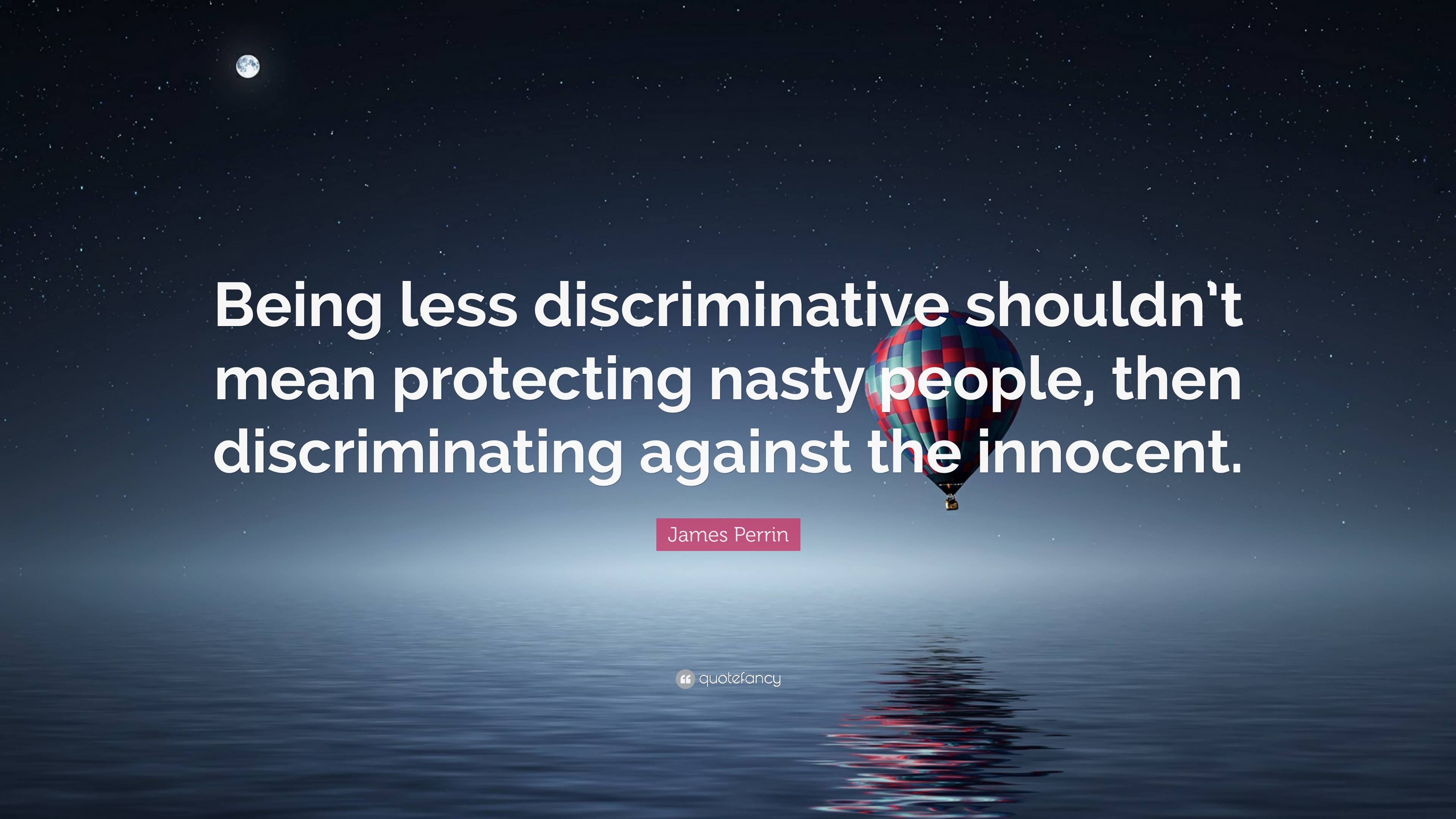 James Perrin Quote: “Being less discriminative shouldn’t mean ...