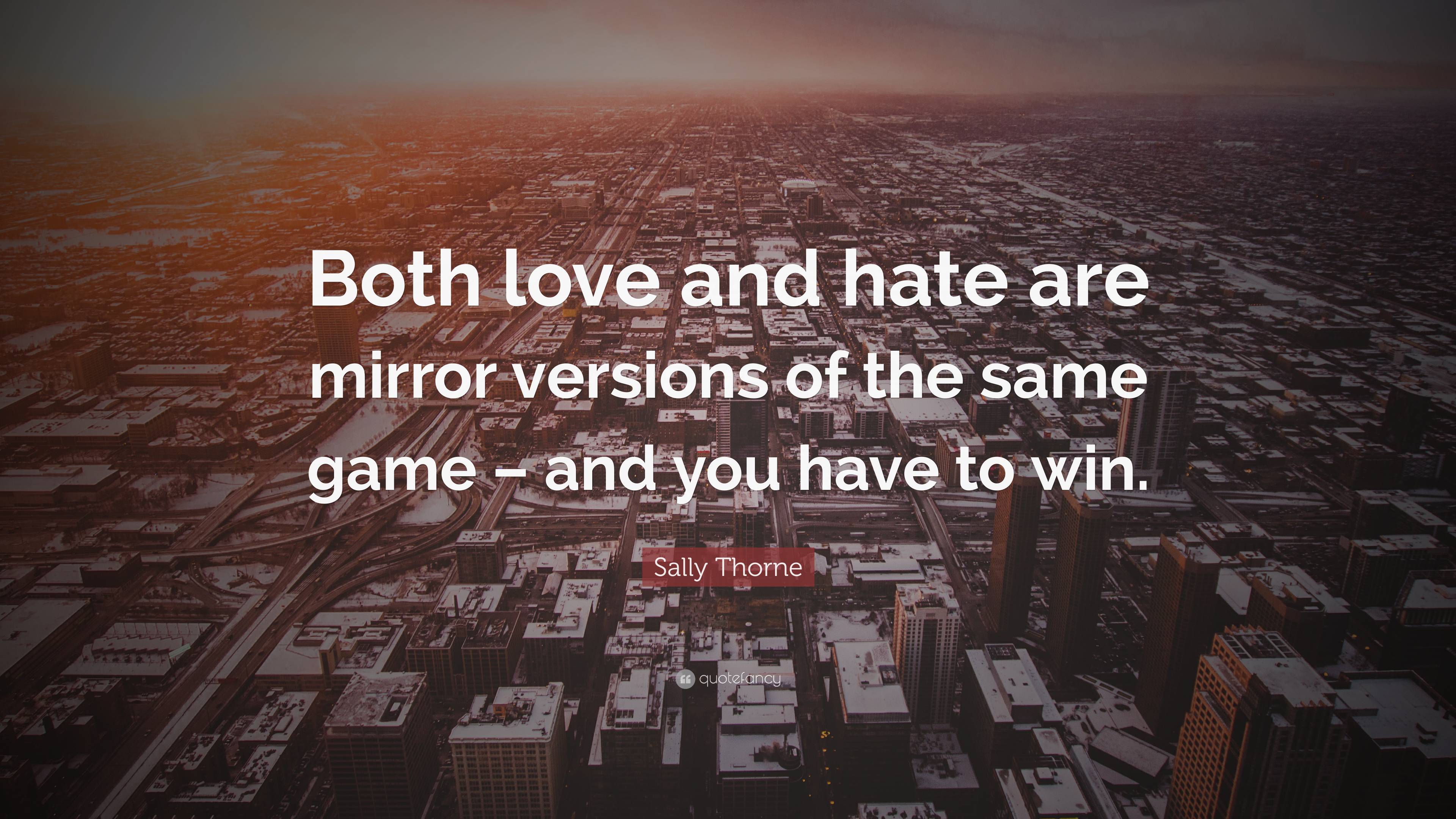 Sally Thorne Quote: “Both love and hate are mirror versions of the same  game – and you