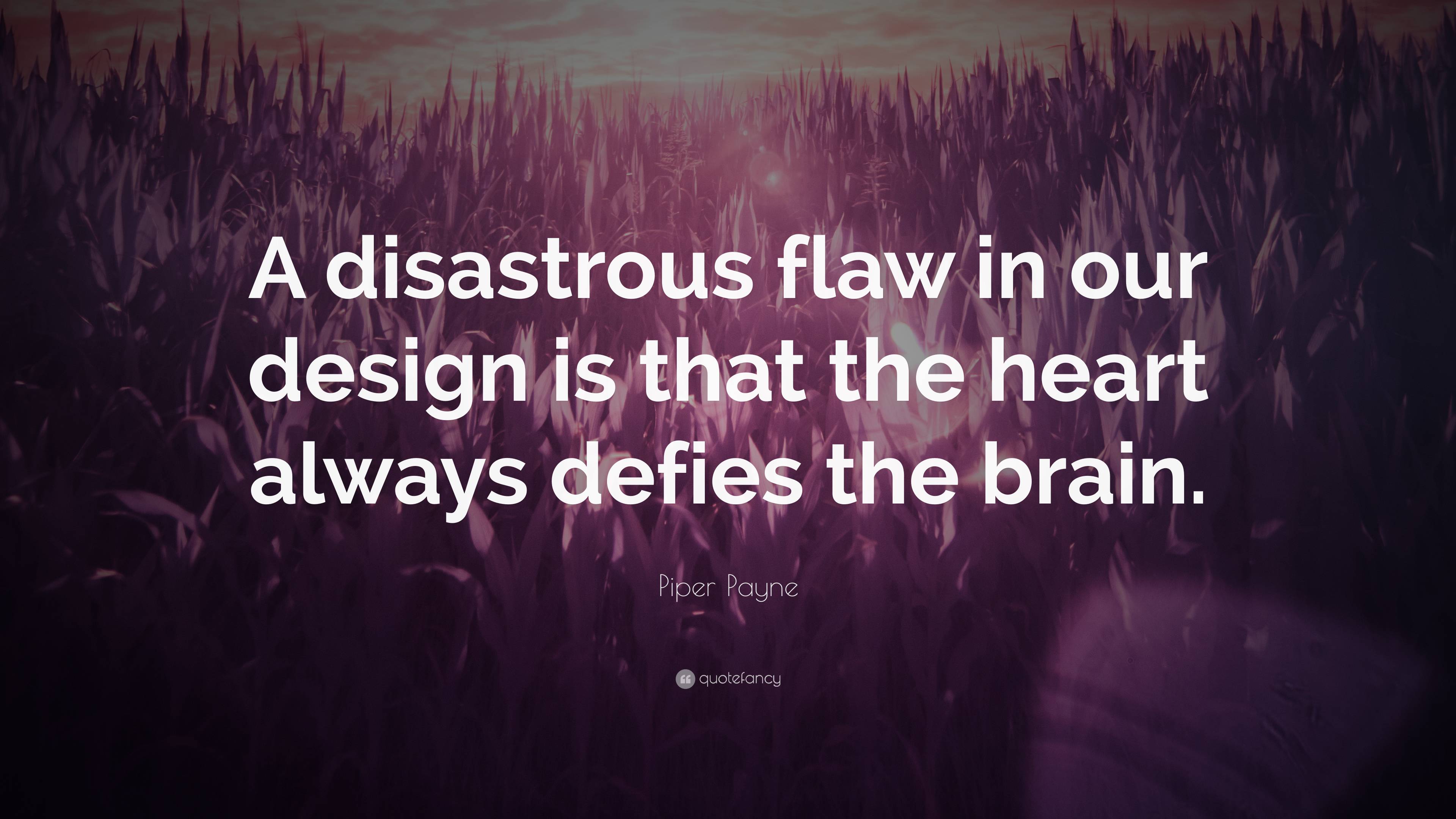 Piper Payne Quote “A disastrous flaw in our design is that the heart