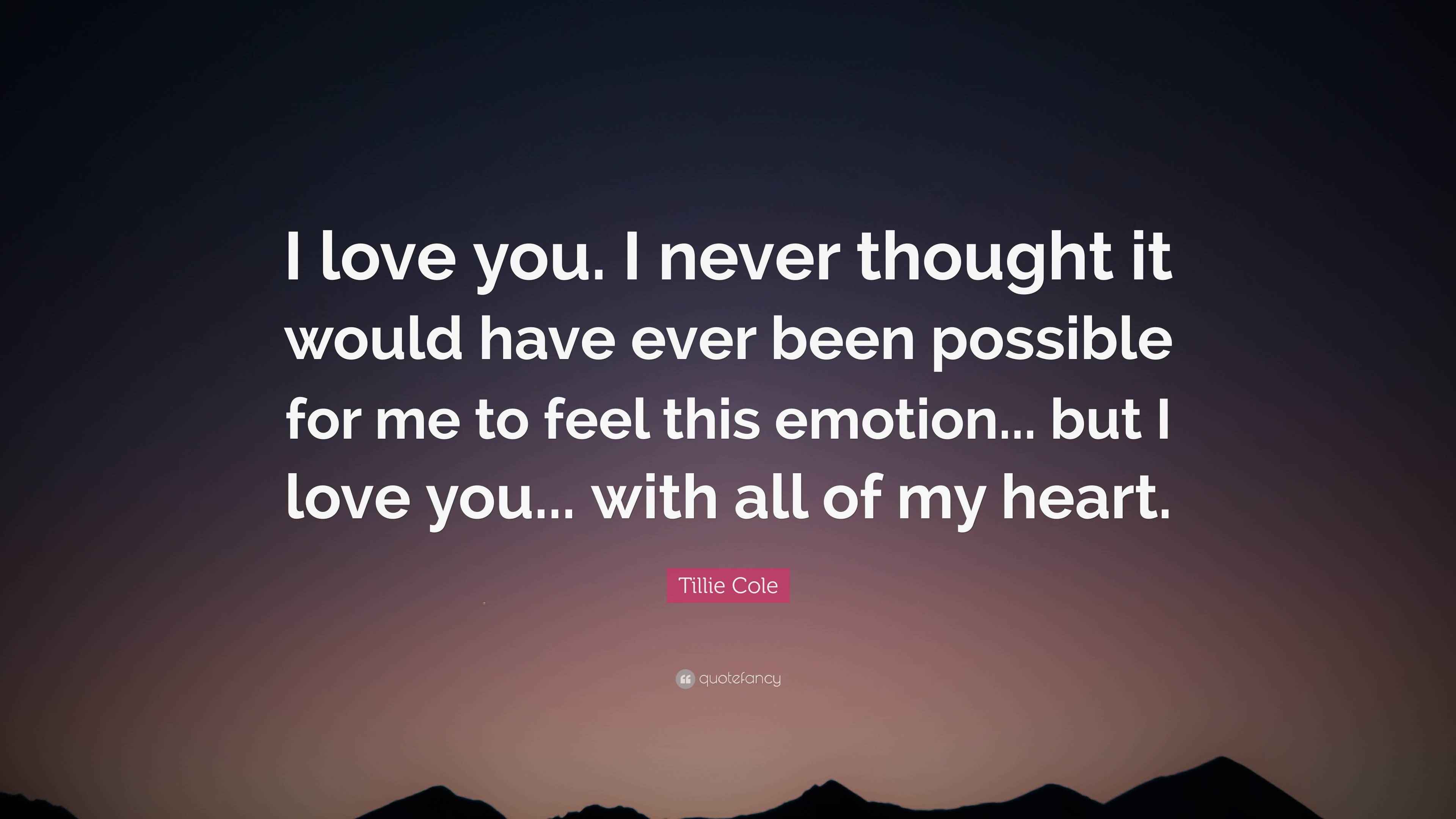 Tillie Cole Quote: “I love you. I never thought it would have ever been ...