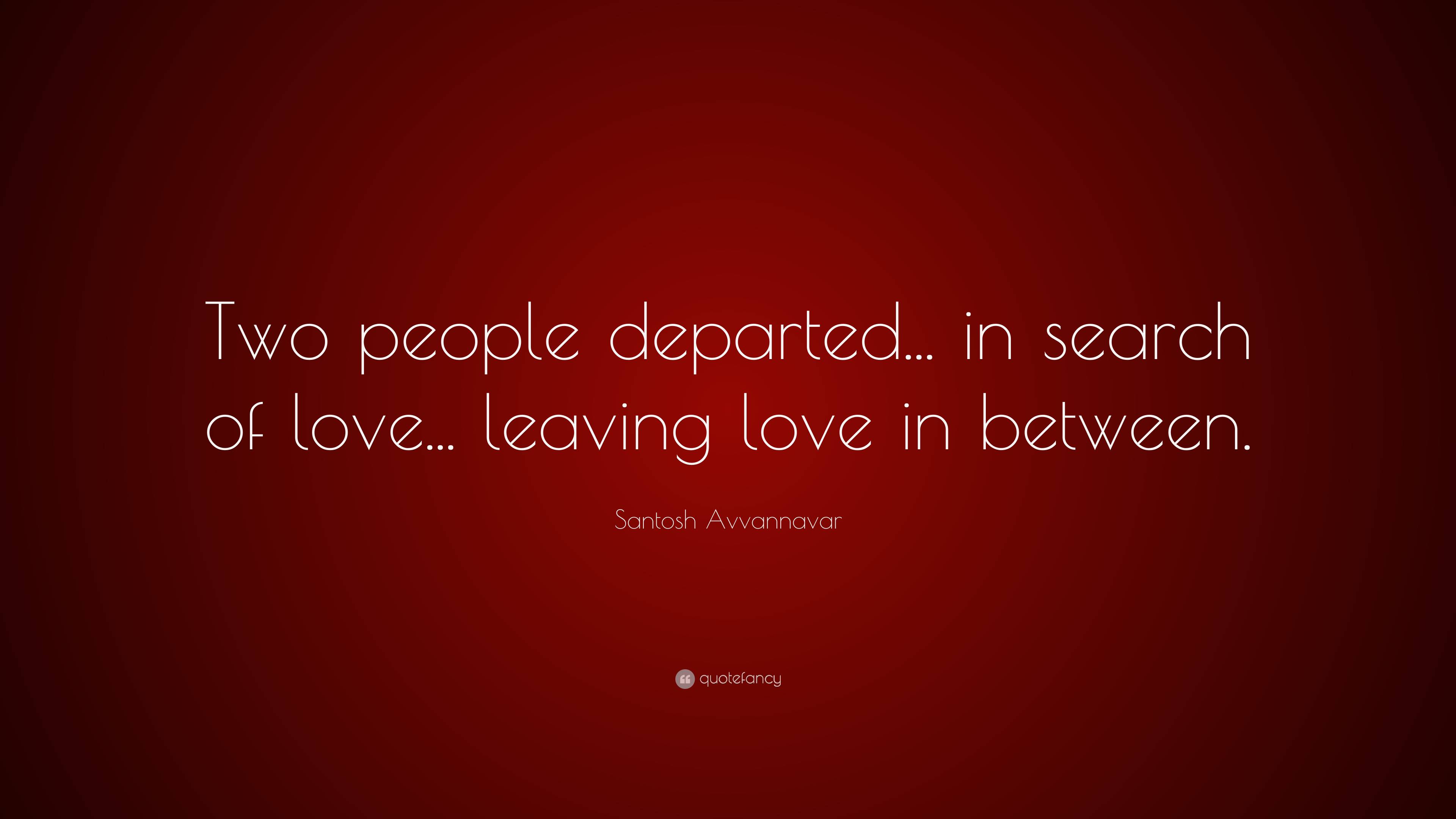 Santosh Avvannavar Quote: “Two people departed... in search of love...  leaving love in between.”