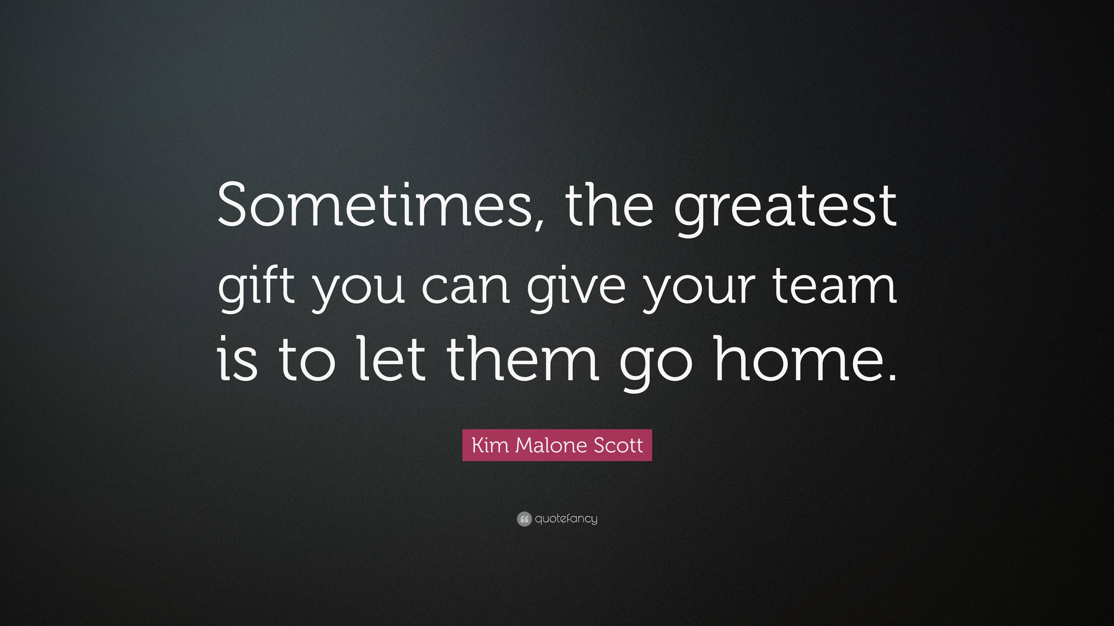 Kim Malone Scott Quote: “Sometimes, the greatest gift you can give your ...