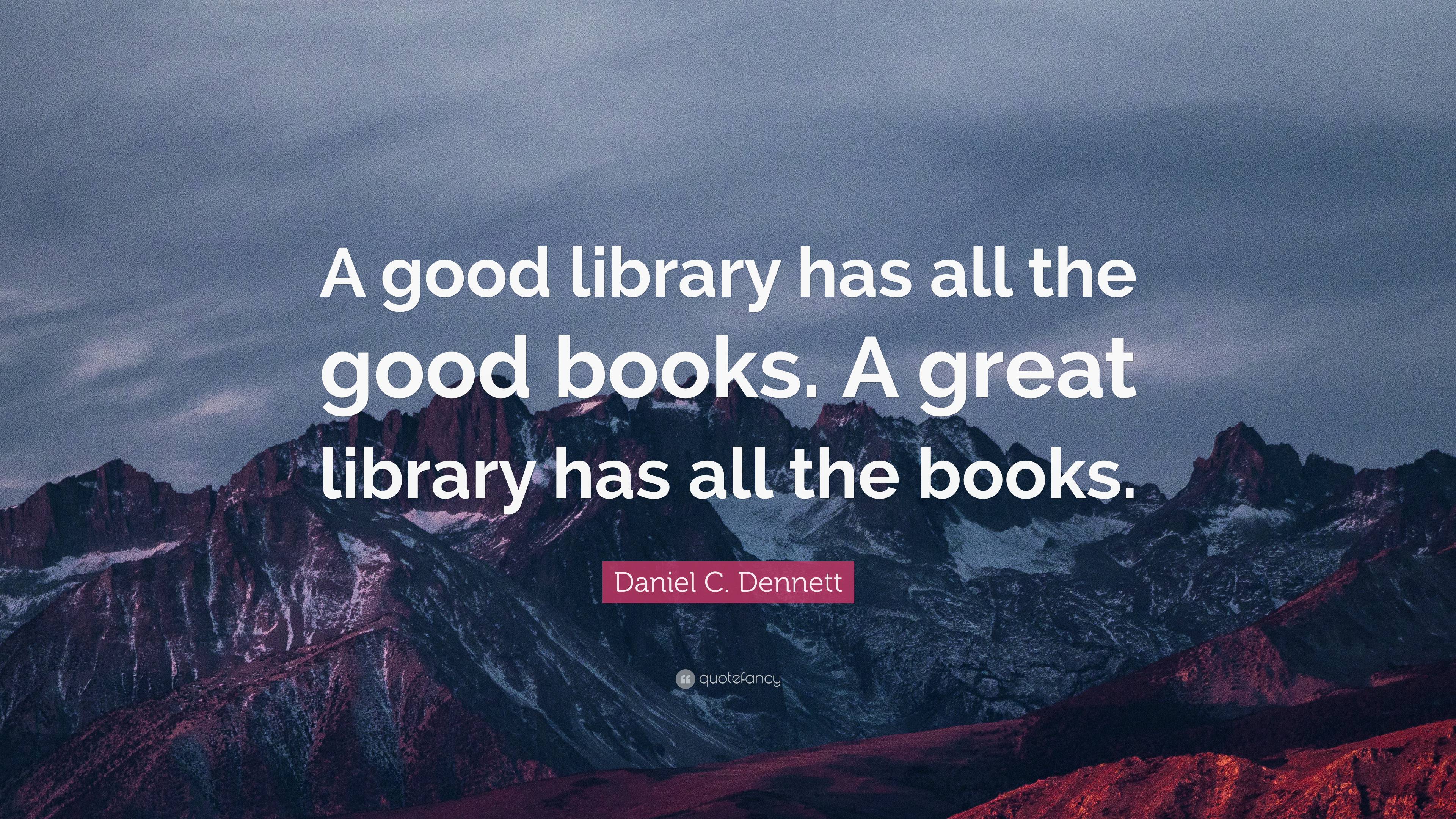 Daniel C. Dennett Quote: “A good library has all the good books. A ...