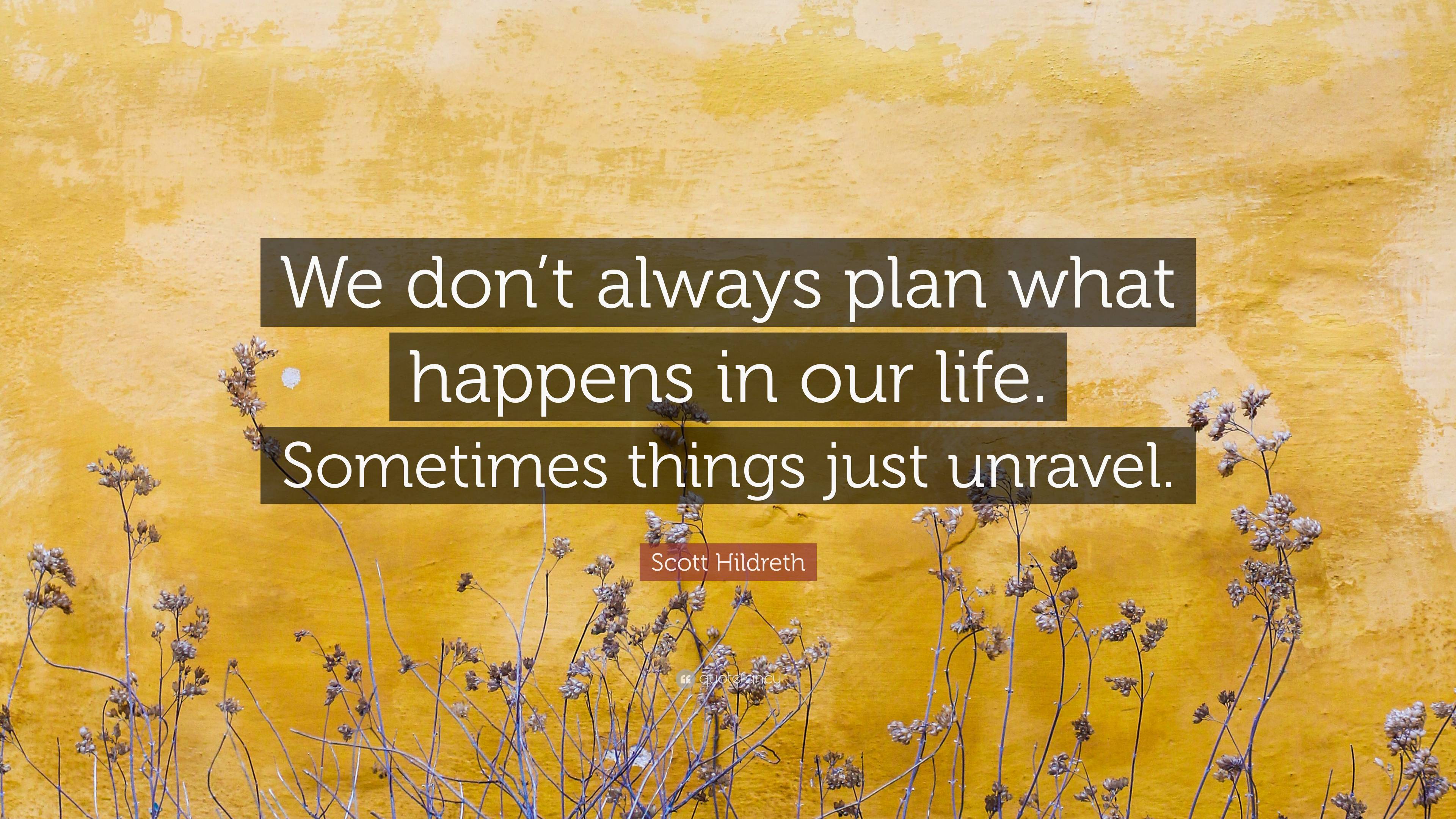 Scott Hildreth Quote: “We don’t always plan what happens in our life ...