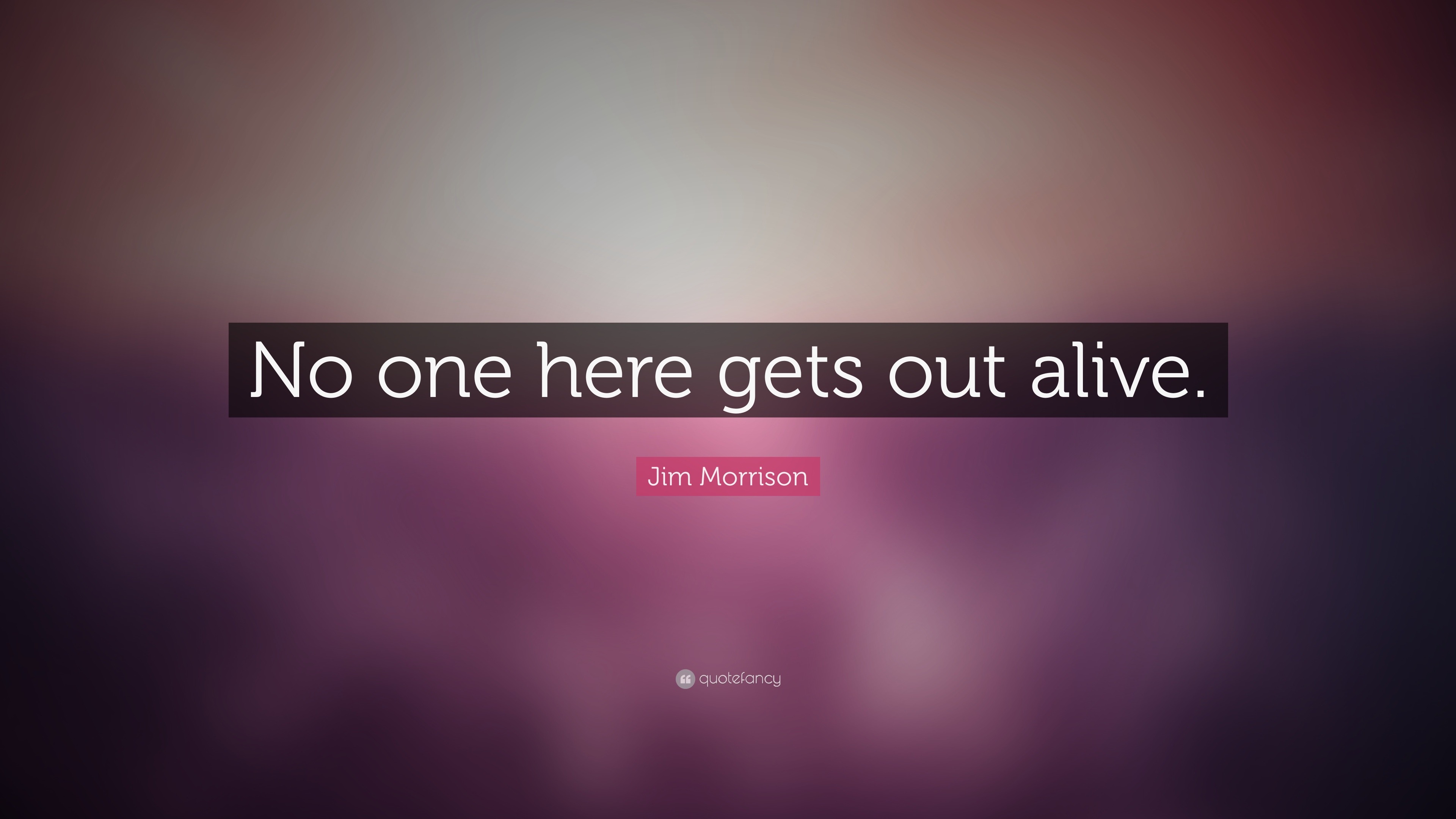 Jim Morrison Quote: “No One Here Gets Out Alive.”