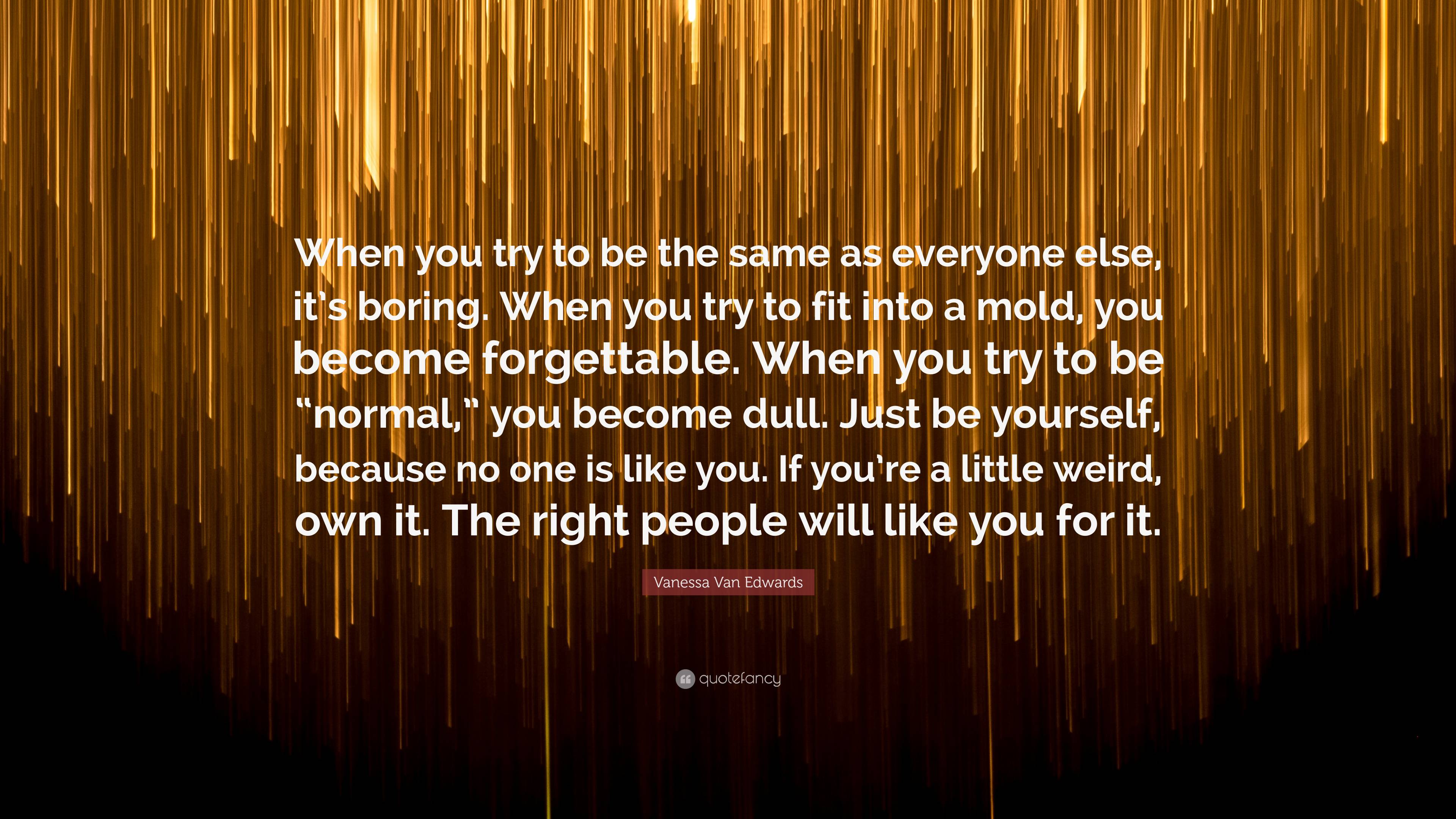 Vanessa Van Edwards Quote: “When you try to be the same as everyone ...