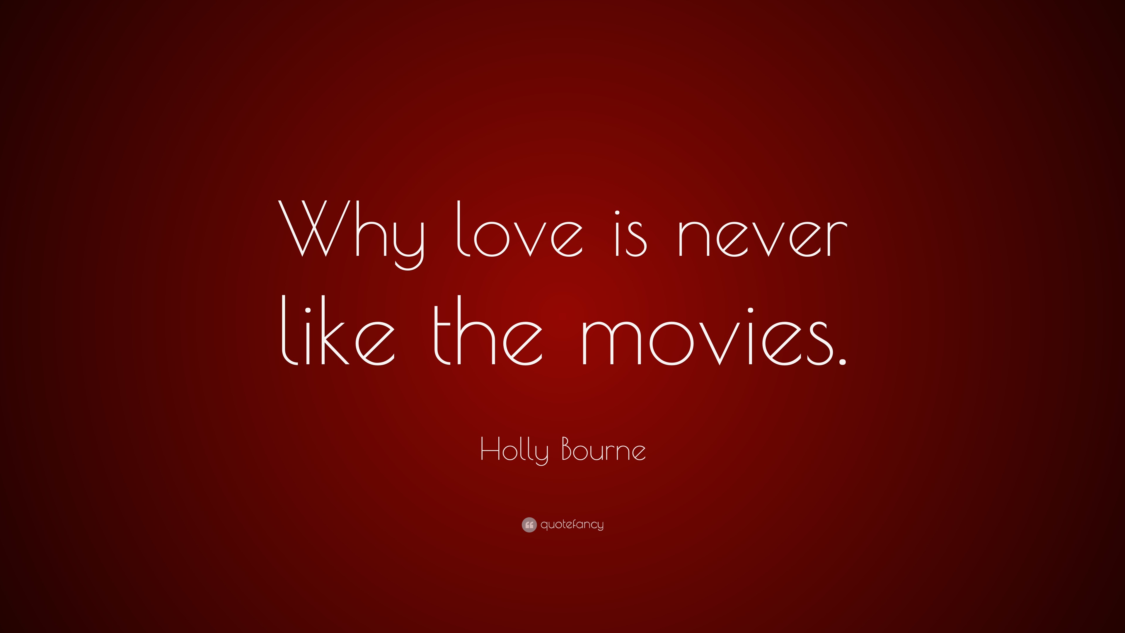 Holly Bourne Quote “Why love is never like the movies.”