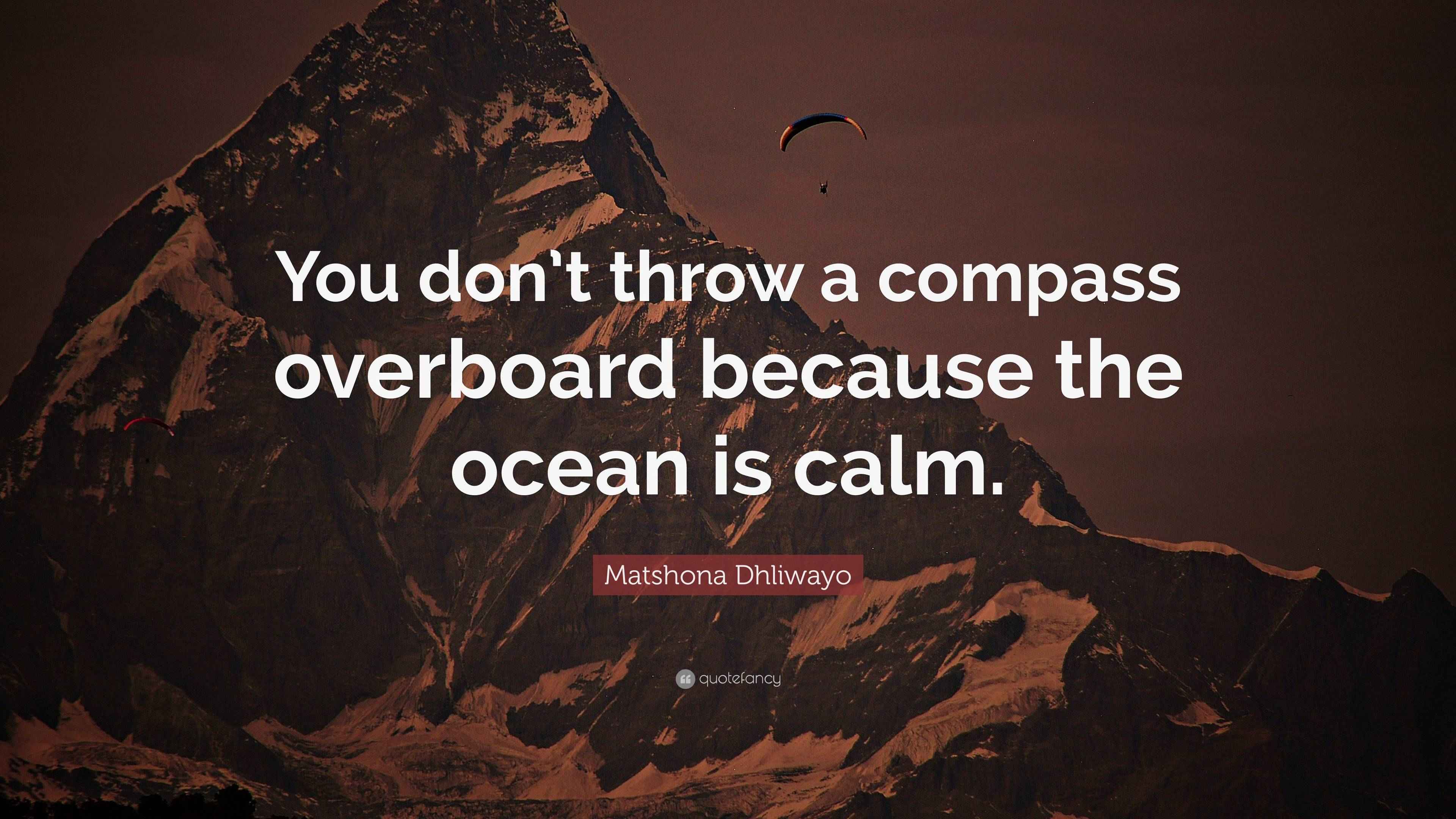 Matshona Dhliwayo Quote “You don’t throw a compass overboard because