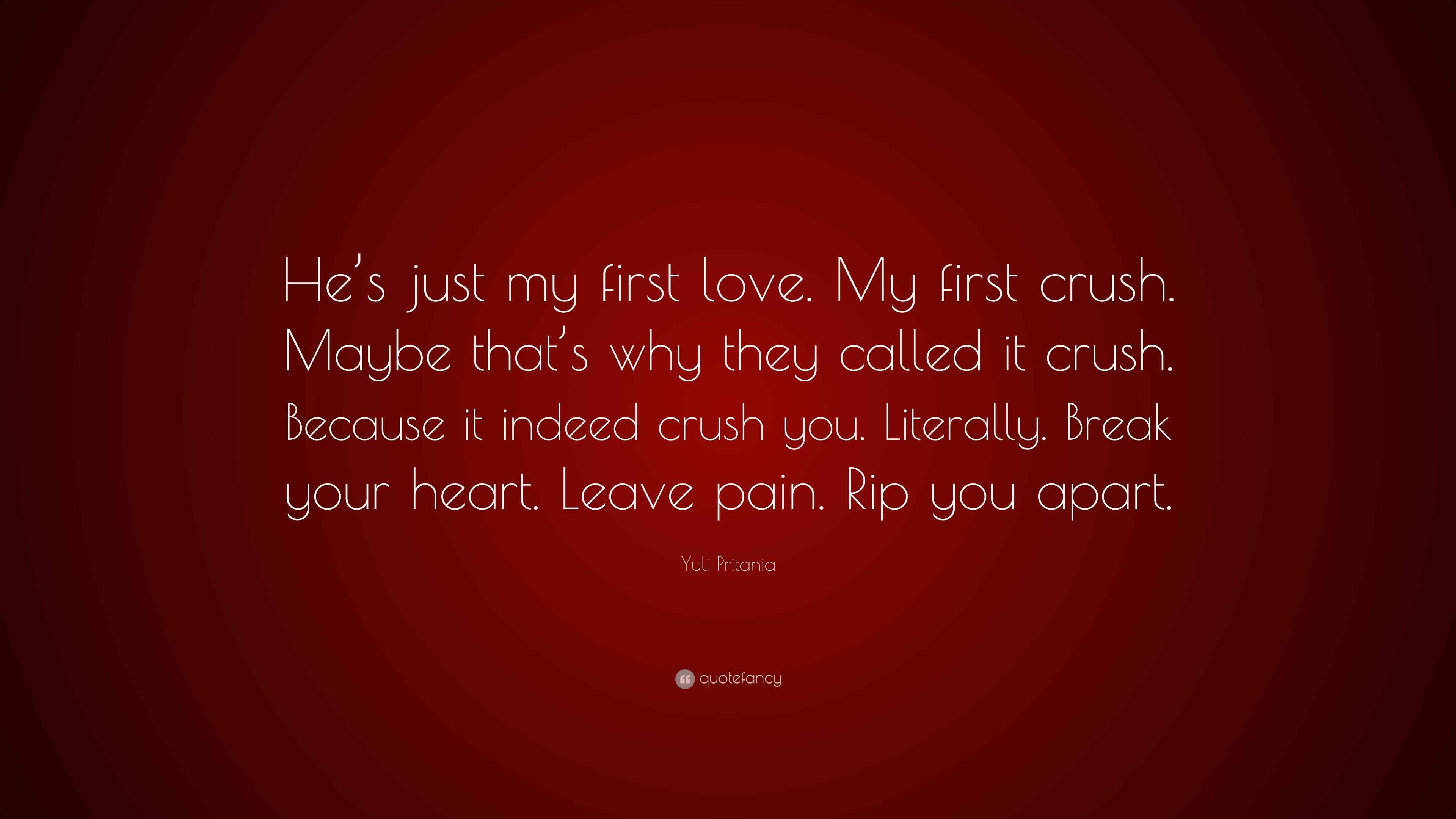 Yuli Pritania Quote: “He's just my first love. My first crush. Maybe that's  why they called it crush. Because it indeed crush you. Literally....”, image size:3840x2160