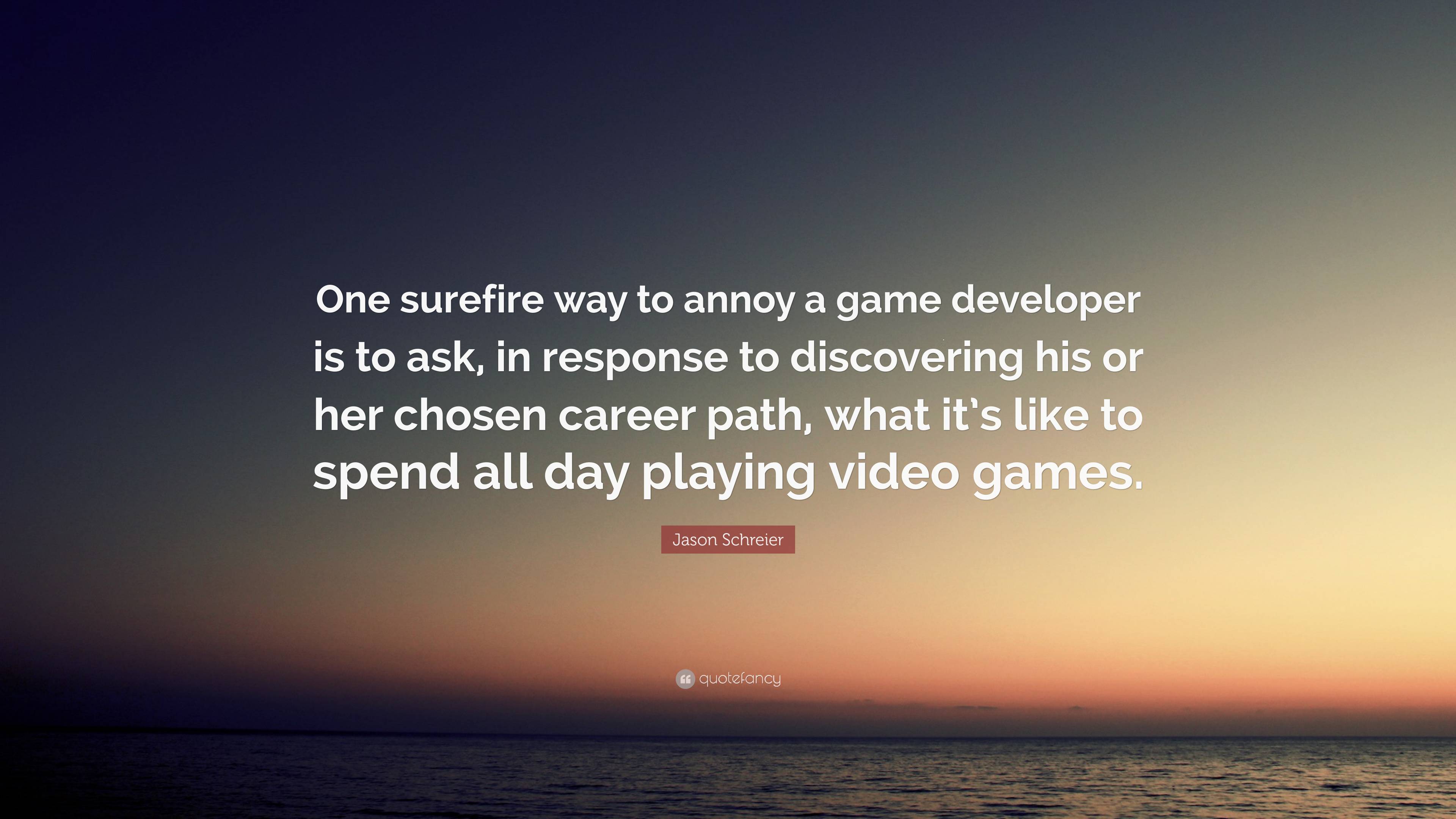 jason-schreier-quote-one-surefire-way-to-annoy-a-game-developer-is-to