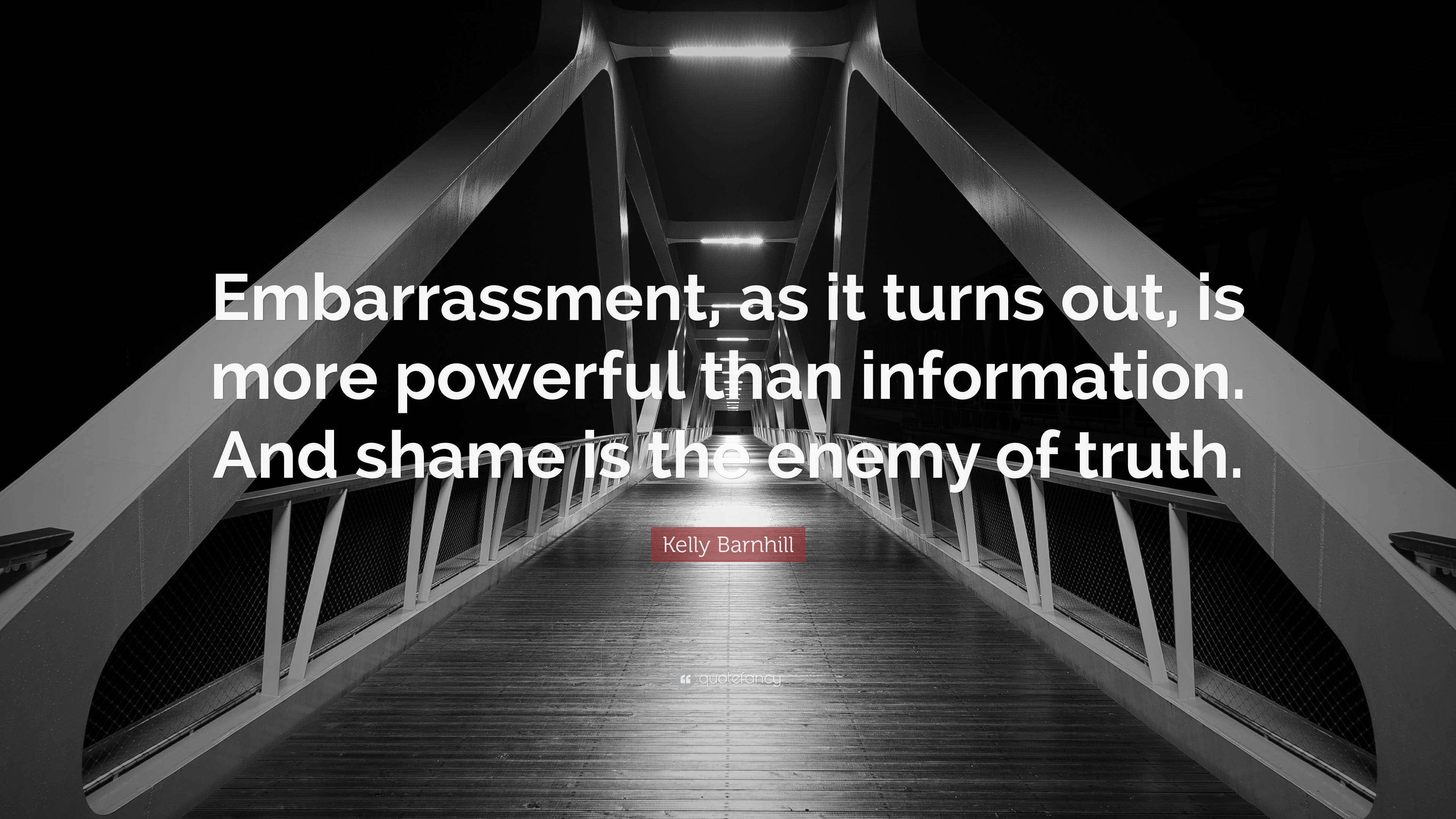 Kelly Barnhill Quote “embarrassment As It Turns Out Is More Powerful Than Information And