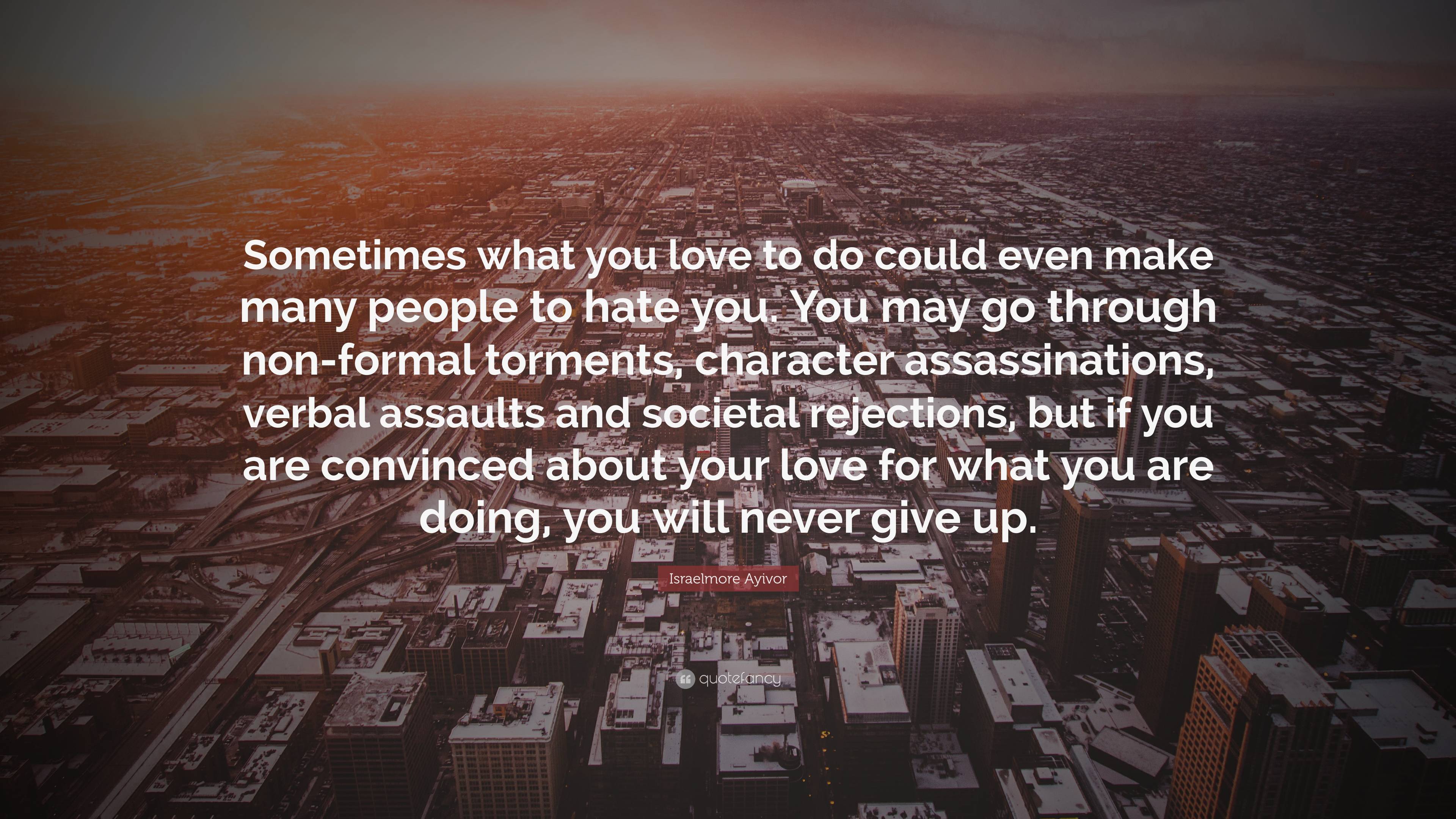 Israelmore Ayivor Quote: “Sometimes what you love to do could even make ...