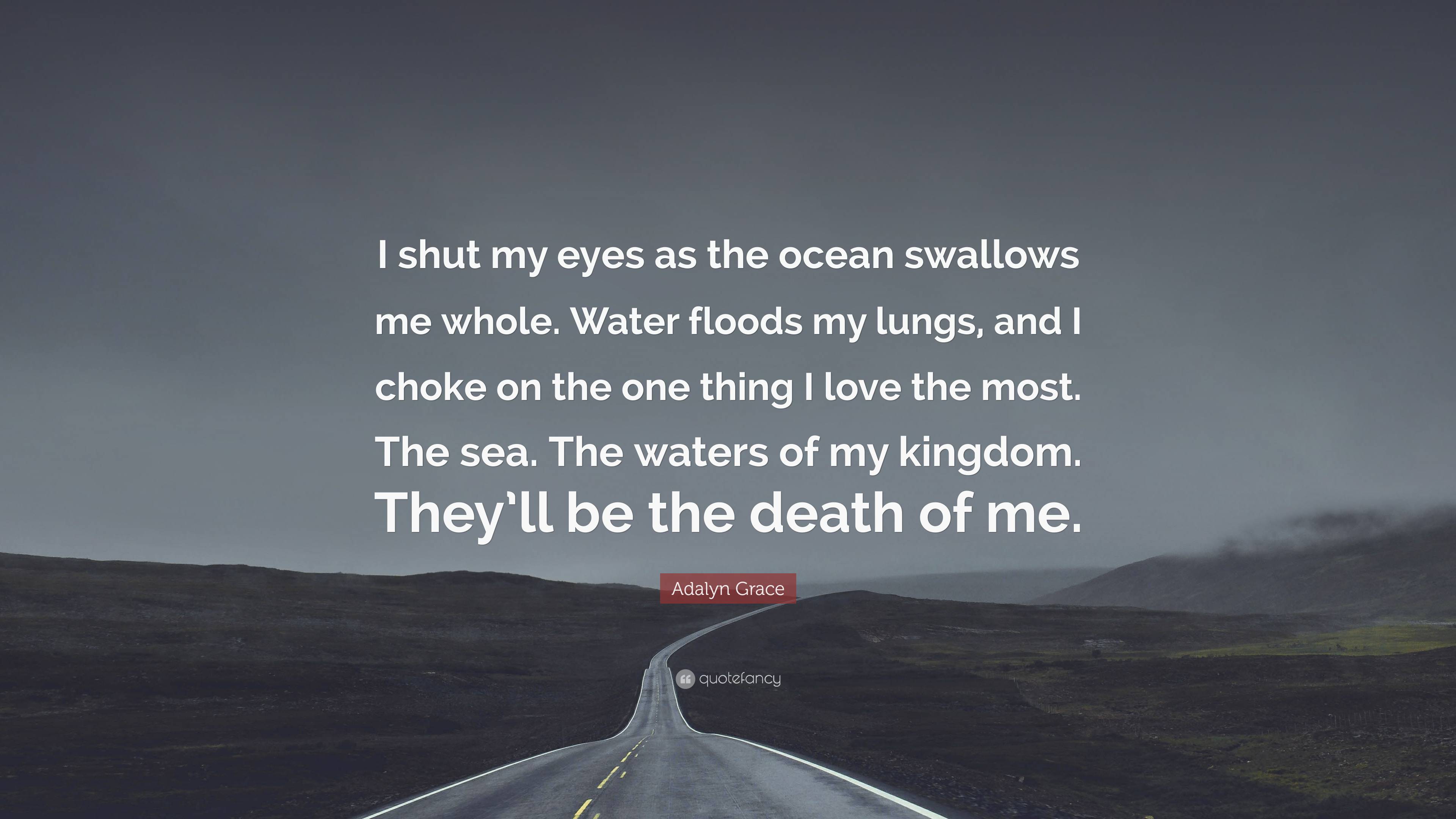 Adalyn Grace Quote: “I shut my eyes as the ocean swallows me whole