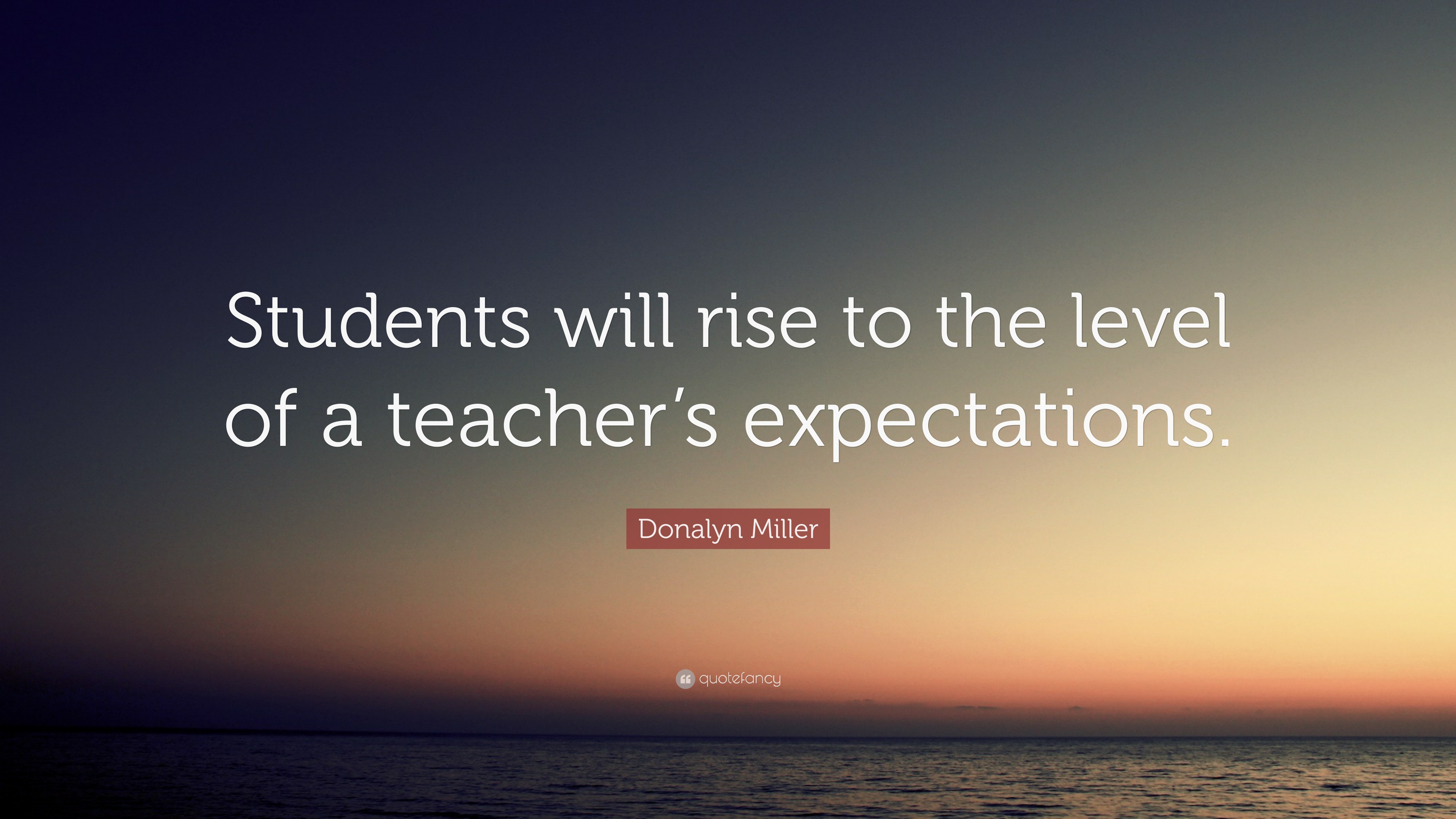 Donalyn Miller Quote: “Students will rise to the level of a teacher’s ...