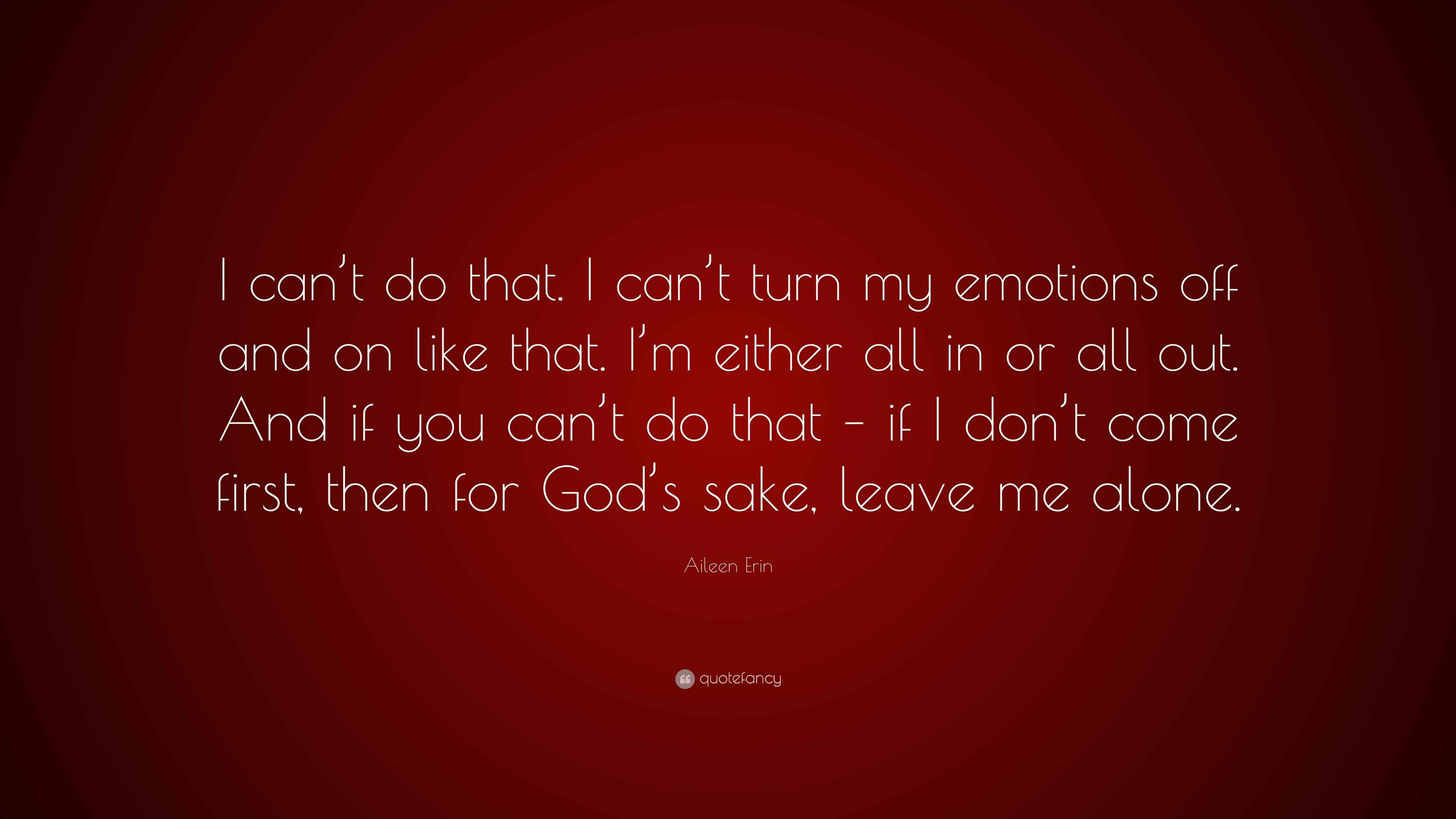 Aileen Erin Quote “I can’t do that. I can’t turn my emotions off and