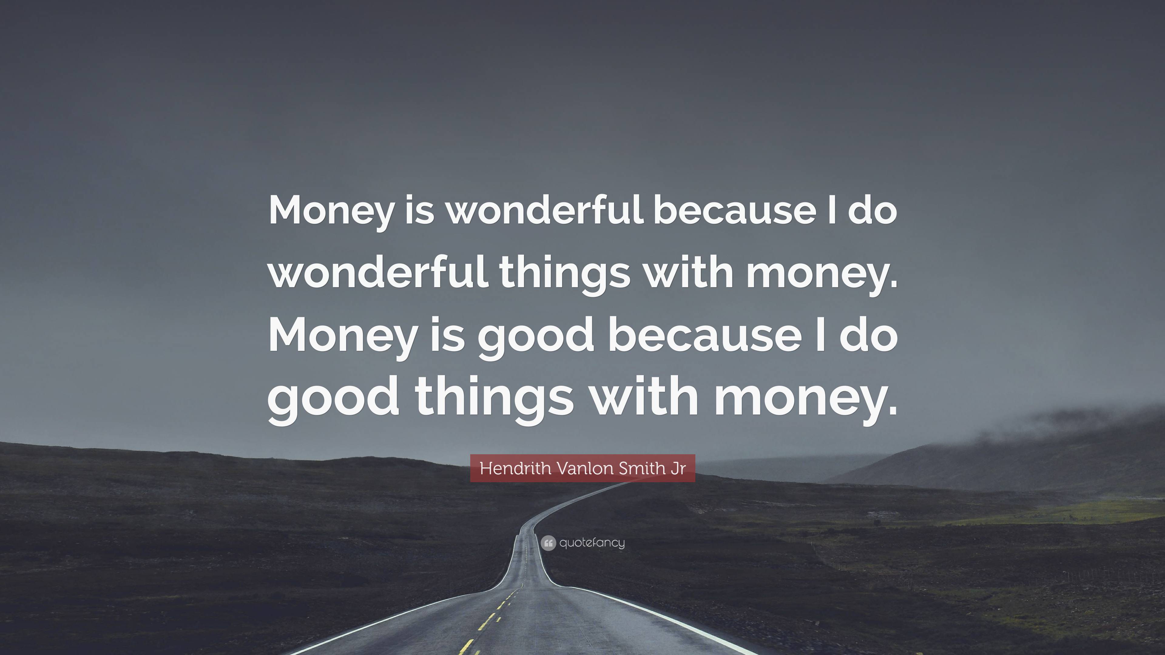 Hendrith Vanlon Smith Jr Quote: “money Is Wonderful Because I Do 