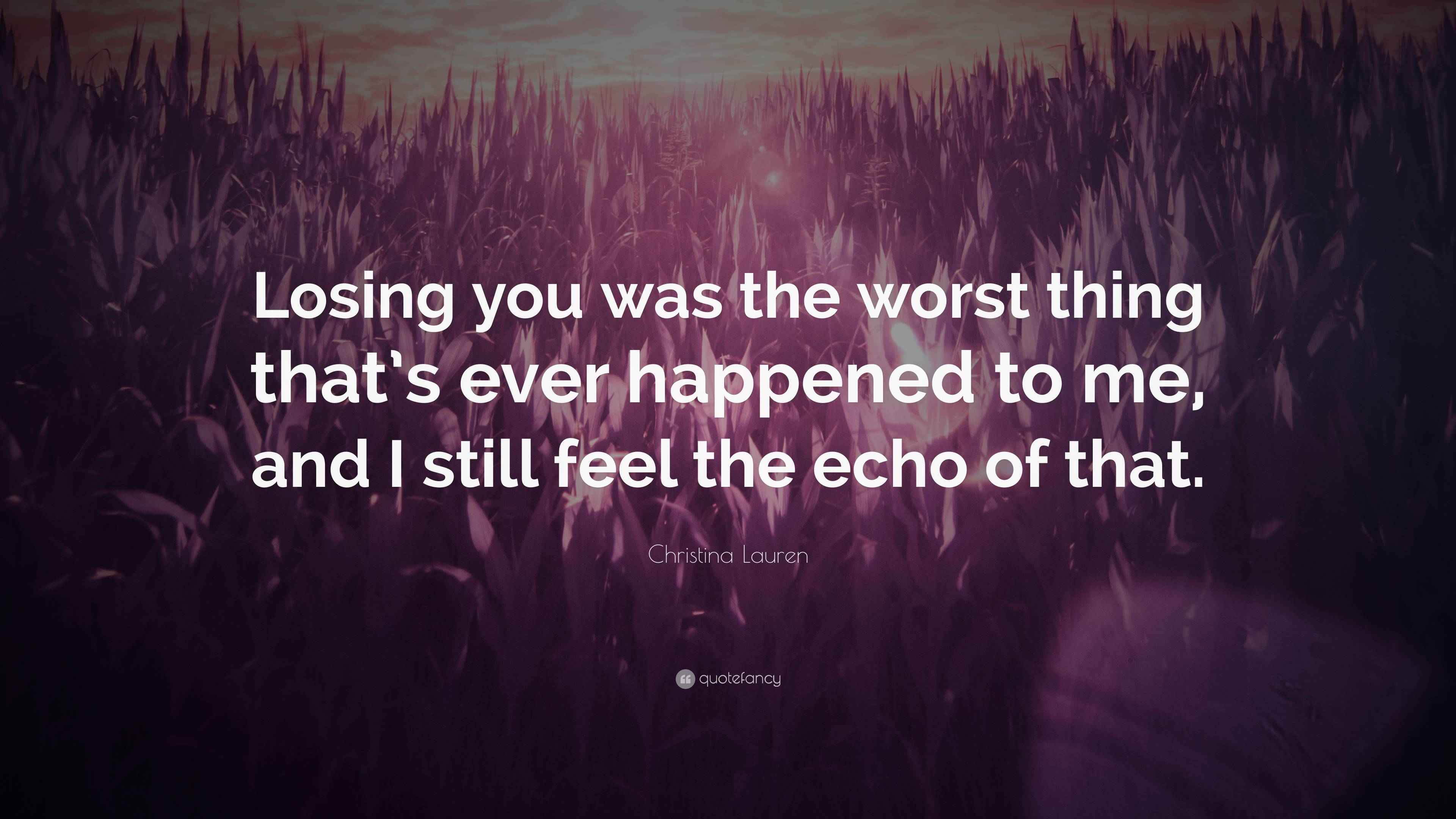 Christina Lauren Quote “Losing you was the worst thing that’s ever