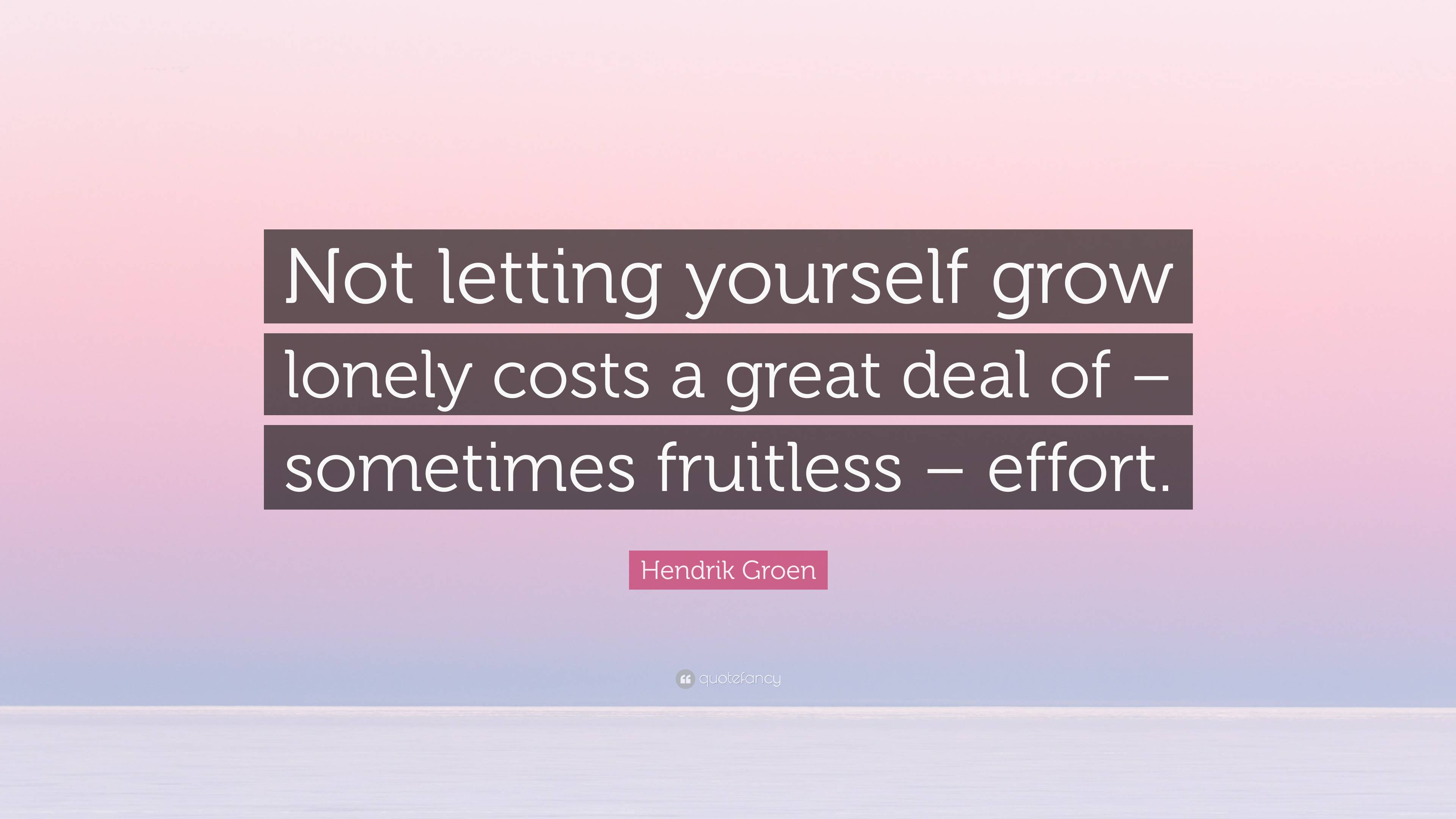 Hendrik Groen Quote: “Not letting yourself grow lonely costs a great ...