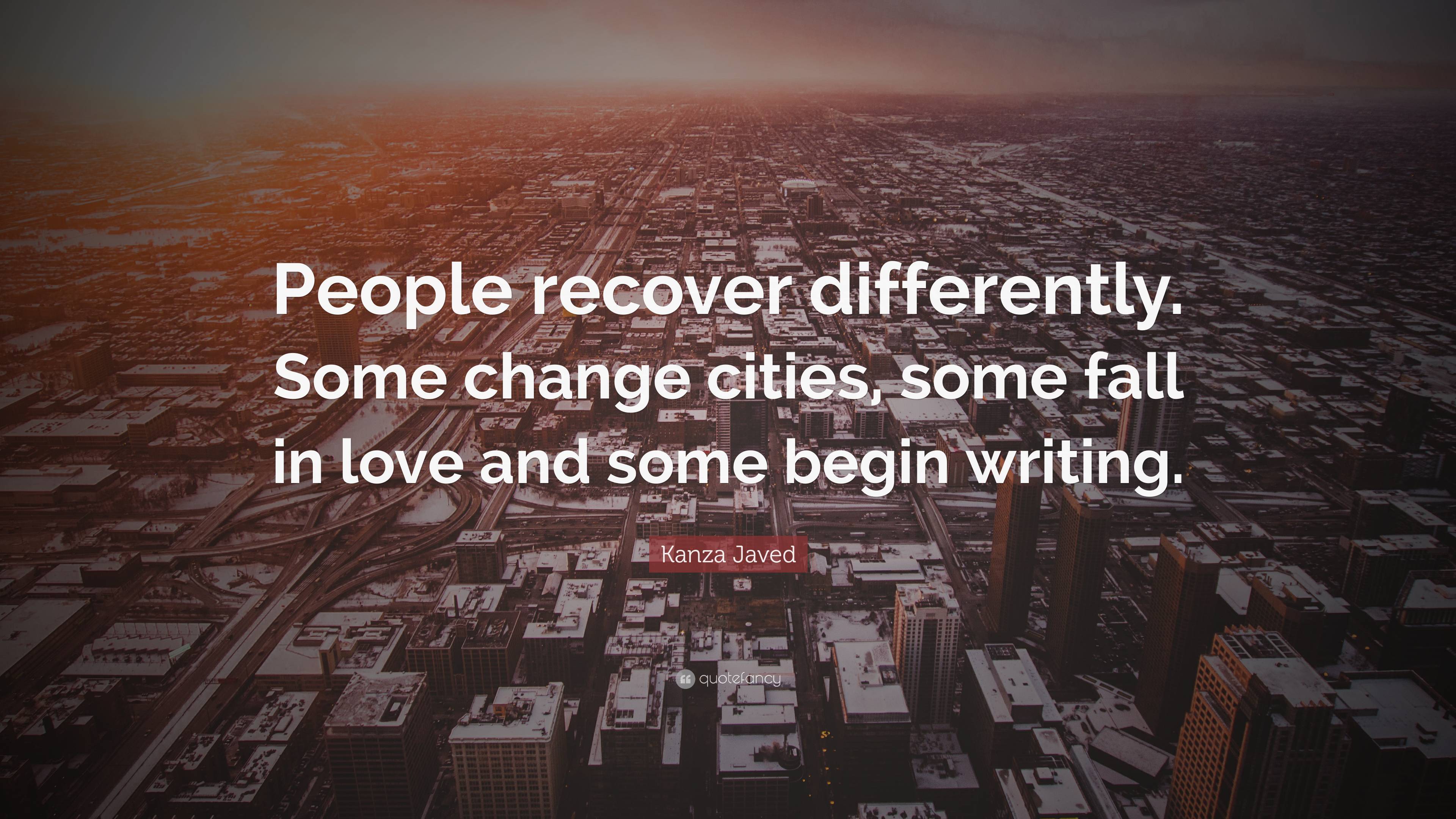 Kanza Javed Quote: “People recover differently. Some change cities ...