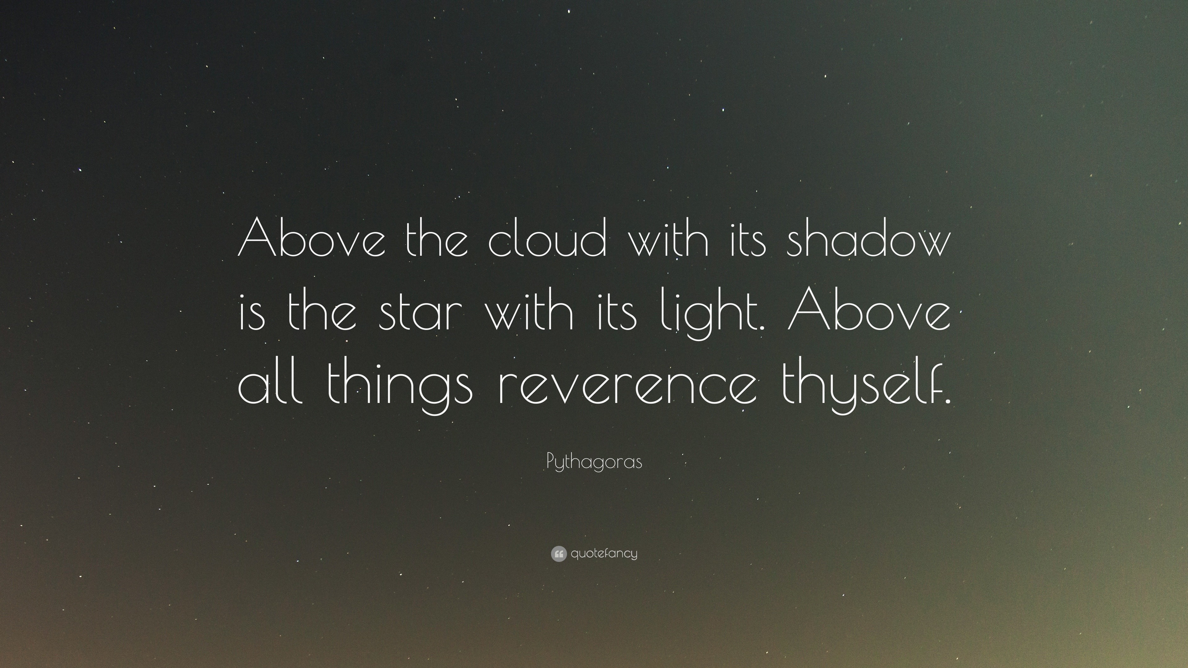 Pythagoras Quote Above The Cloud With Its Shadow Is The Star With Its Light Above All Things Reverence Thyself 7 Wallpapers Quotefancy