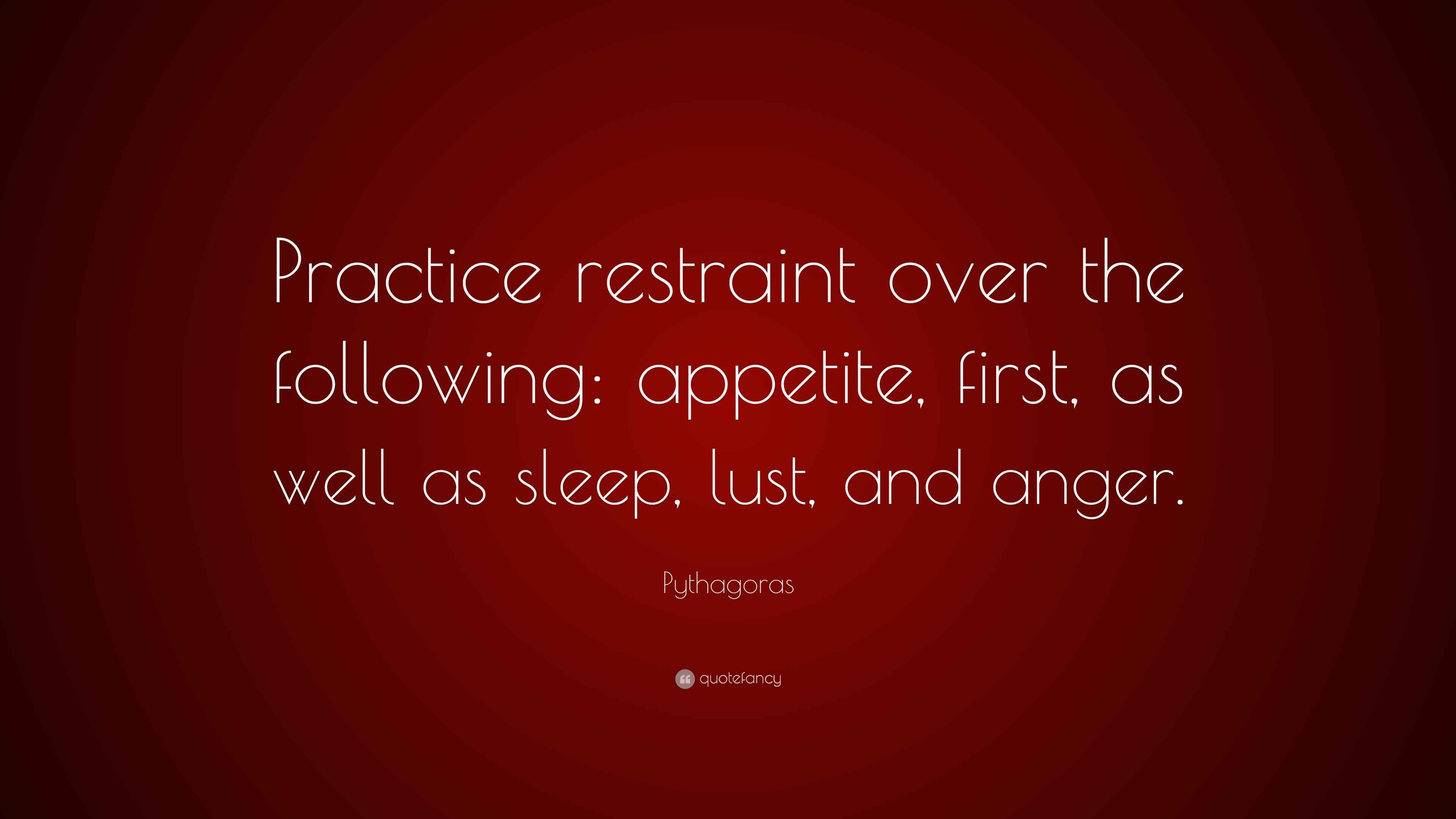 Pythagoras Quote “Practice restraint over the following appetite