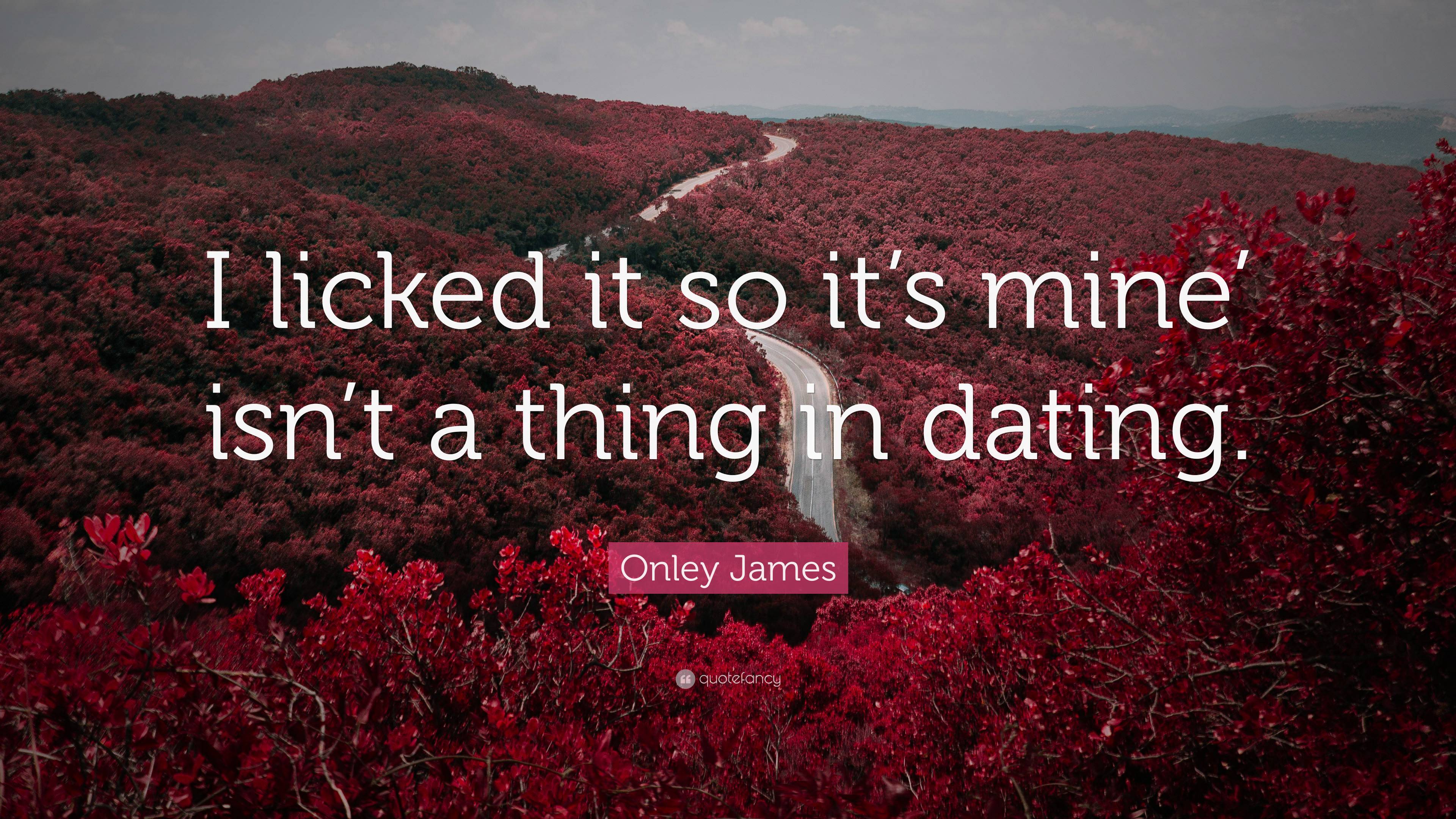 https://quotefancy.com/media/wallpaper/3840x2160/7222210-Onley-James-Quote-I-licked-it-so-it-s-mine-isn-t-a-thing-in-dating.jpg
