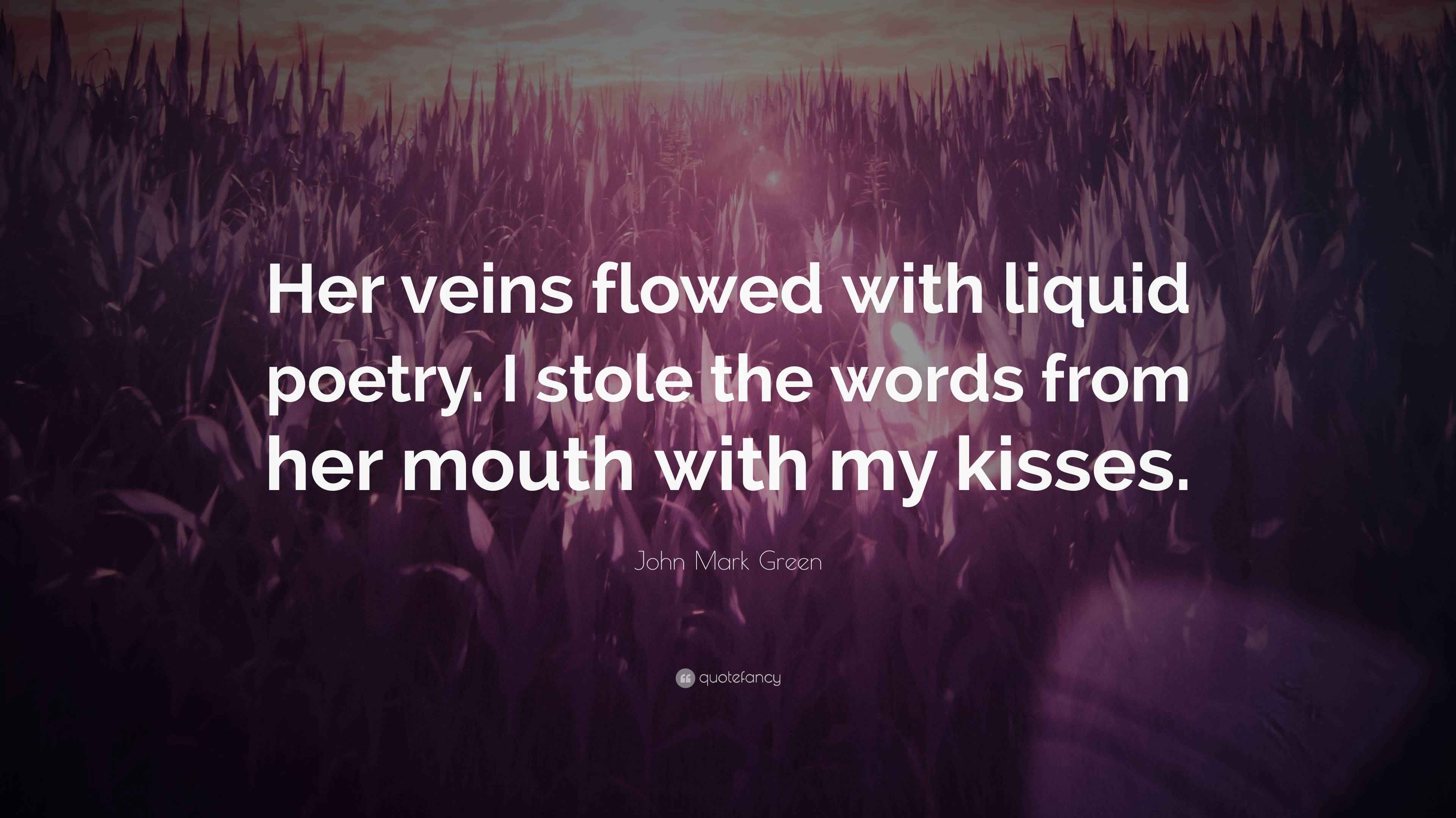 John Mark Green Quote: “Her veins flowed with liquid poetry. I stole ...