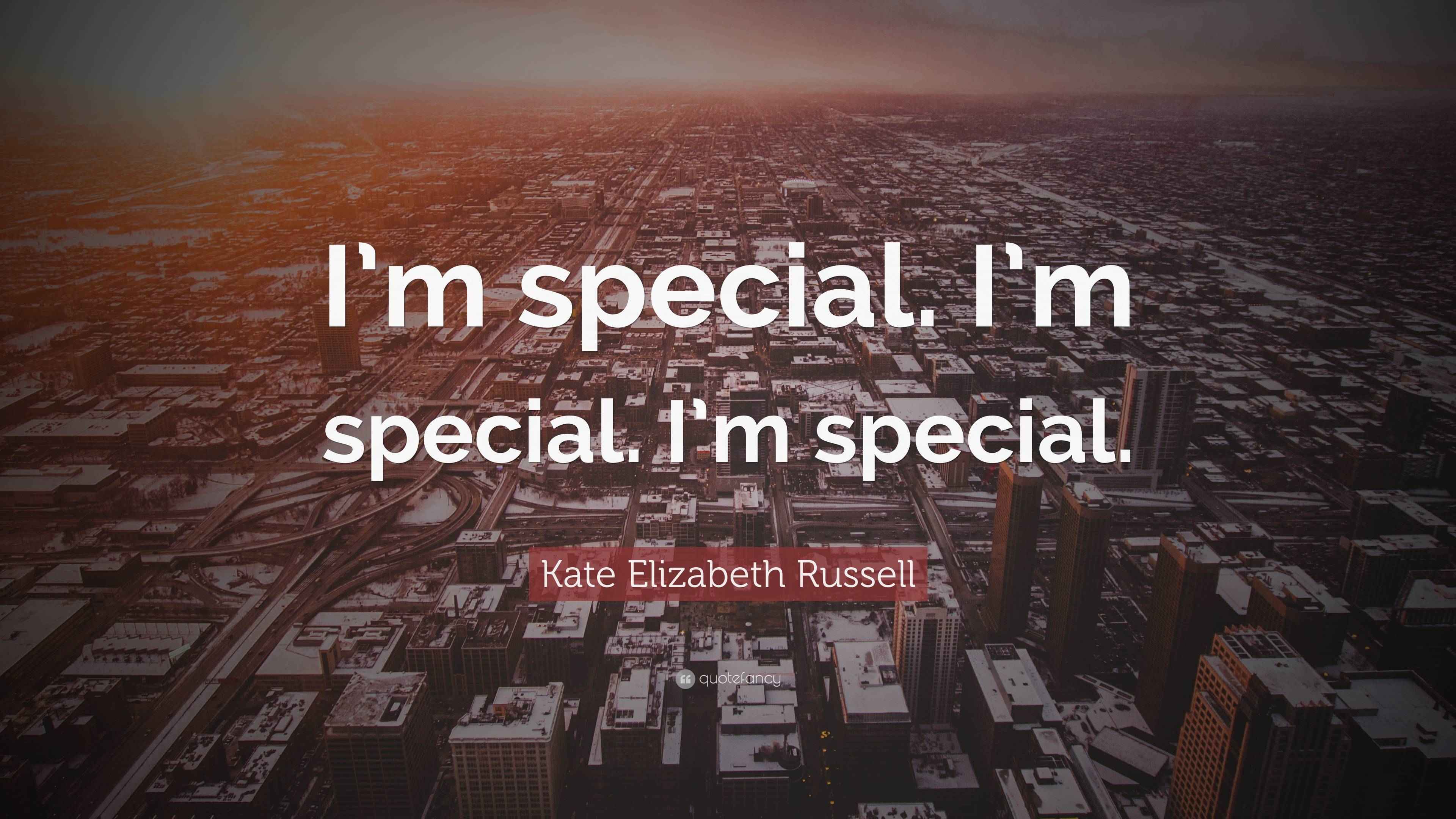 Kate Elizabeth Russell Quote: “I’m special. I’m special. I’m special.”