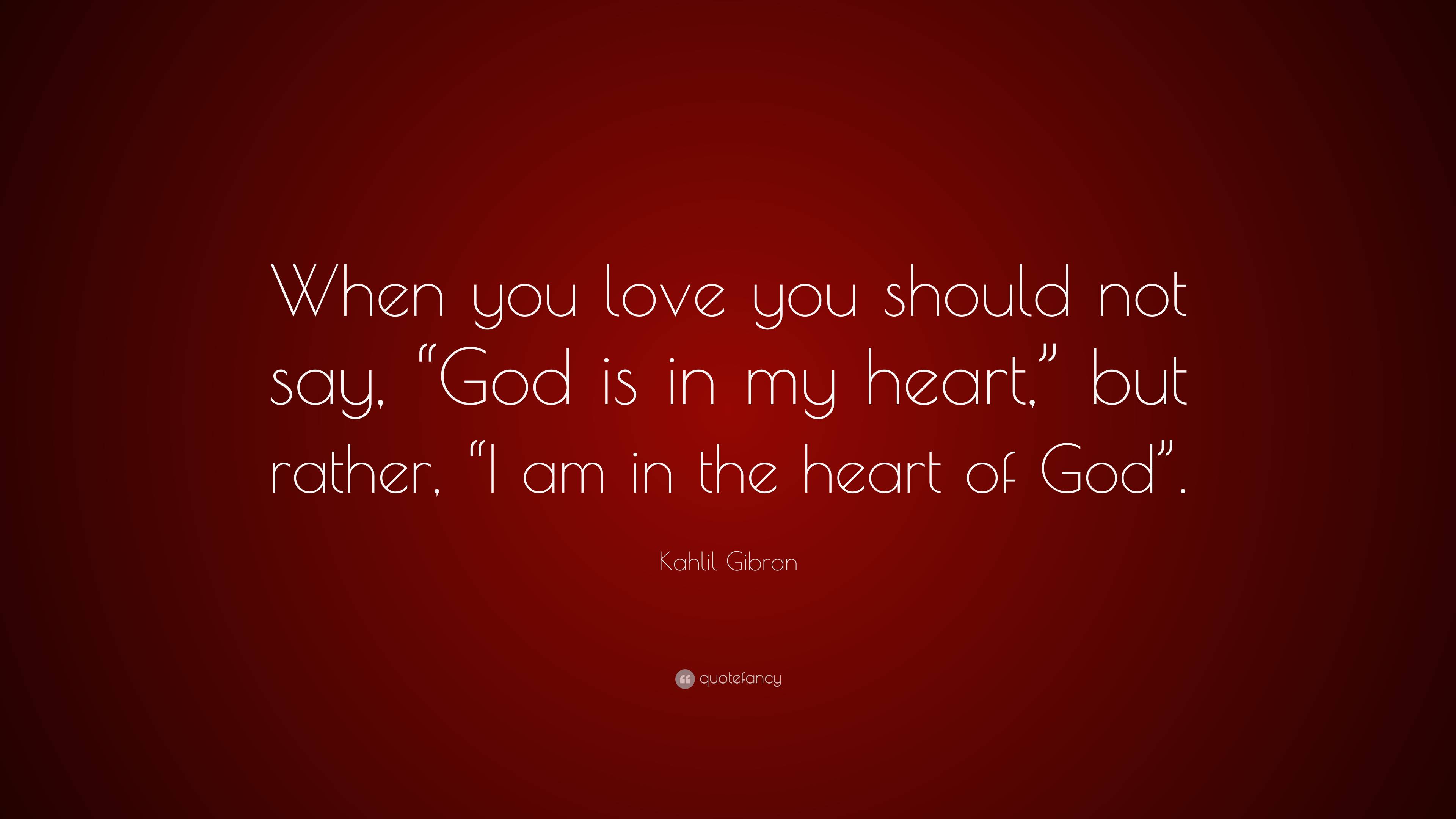 Kahlil Gibran Quote: “When you love you should not say, “God is in my ...