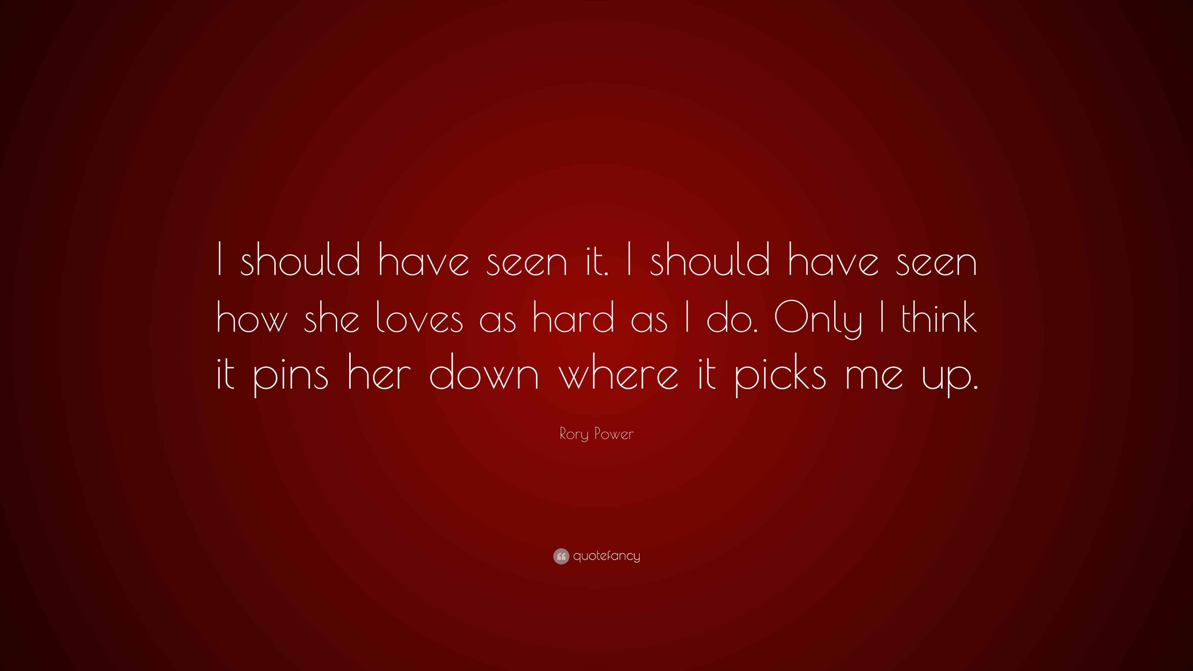 Rory Power Quote: “I should have seen it. I should have seen how she