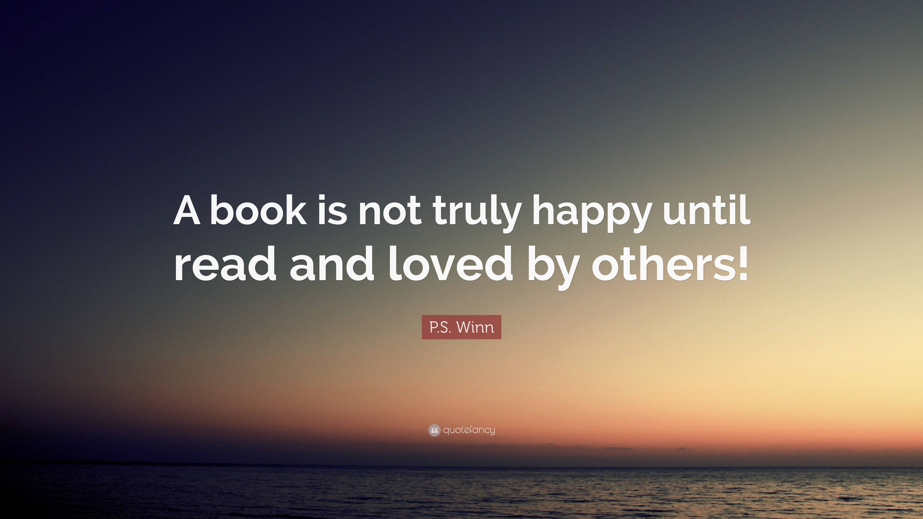 P.S. Winn Quote: “A book is not truly happy until read and loved by ...