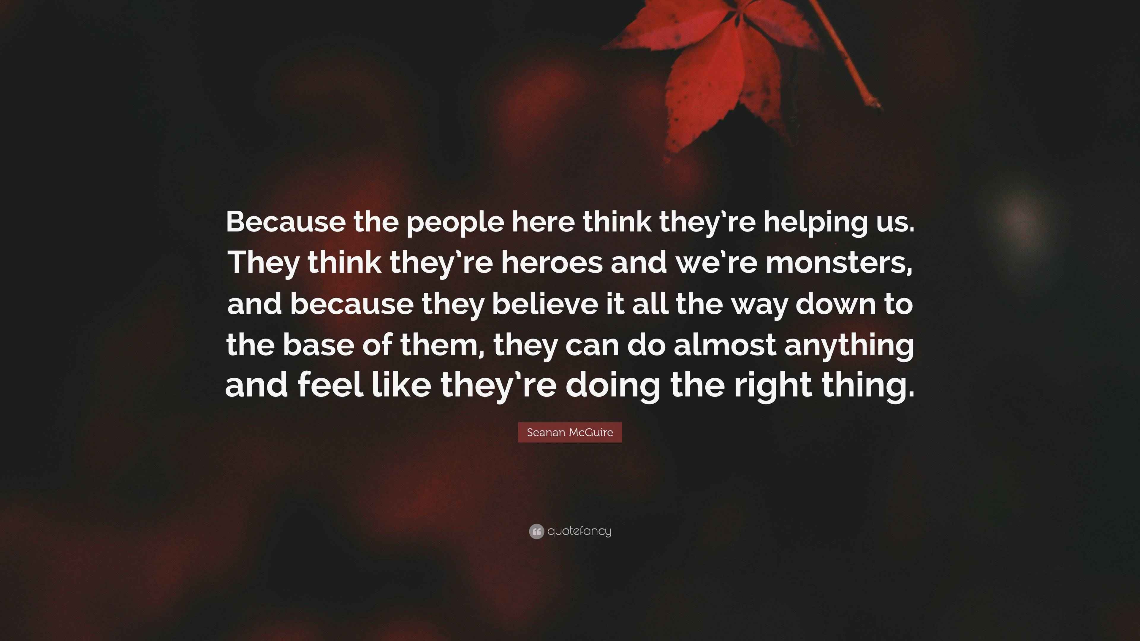 Seanan McGuire Quote: "Because the people here think they're helping us ...