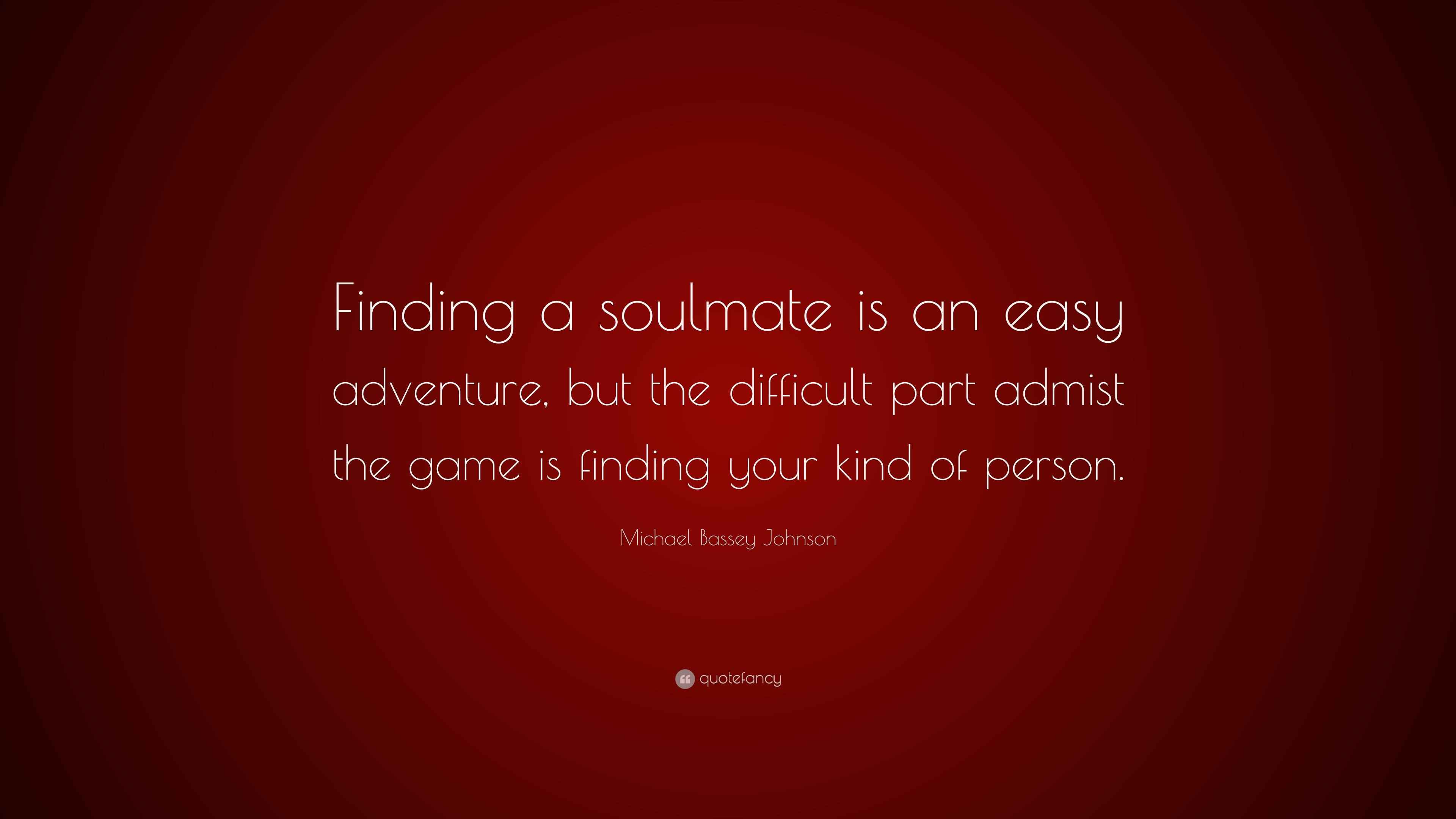 Michael Bassey Johnson Quote Finding A Soulmate Is An Easy Adventure Michael bassey johnson quote finding a soulmate is an easy adventure