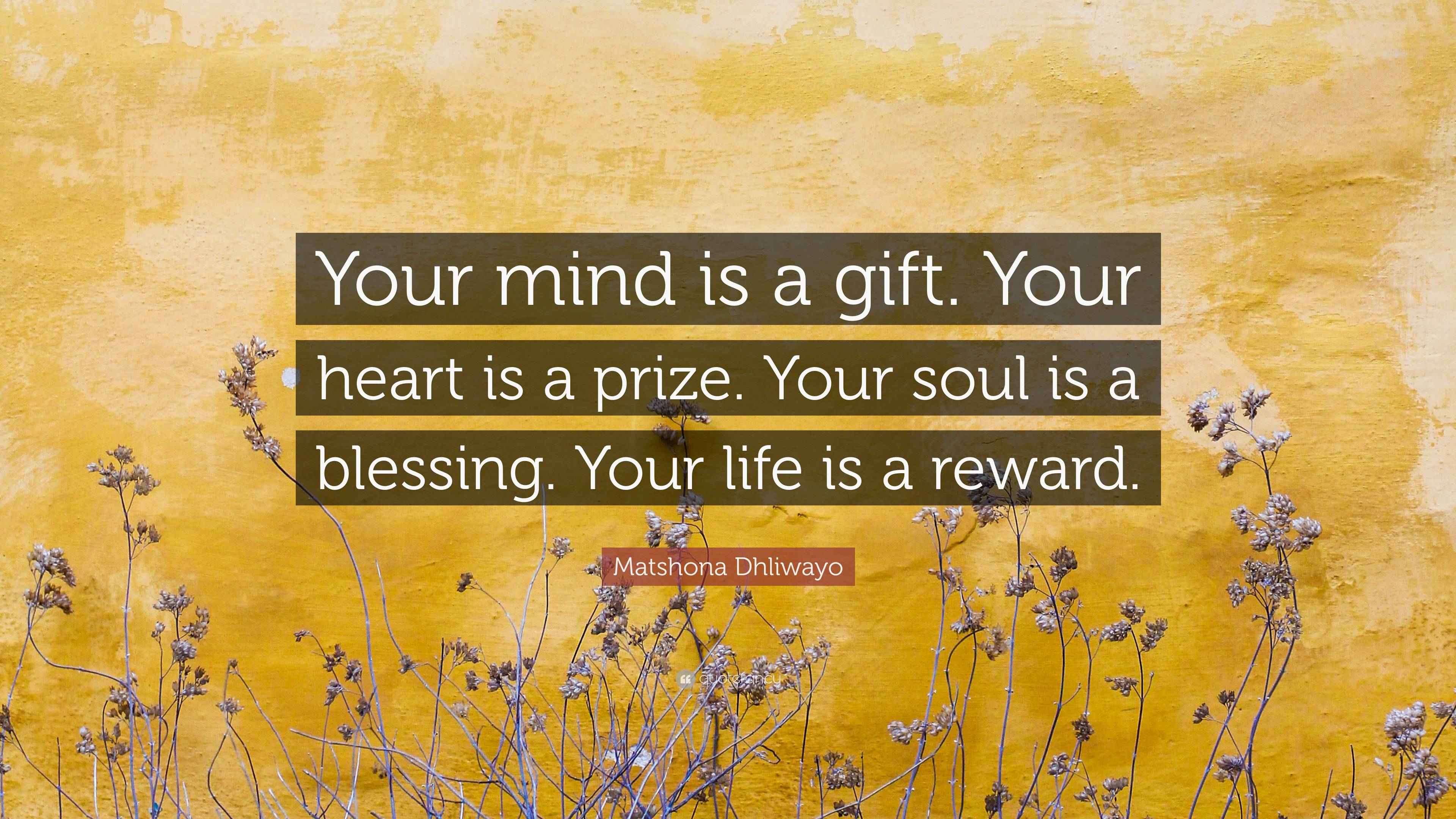 Matshona Dhliwayo Quote: “Your mind is a gift. Your heart is a prize ...