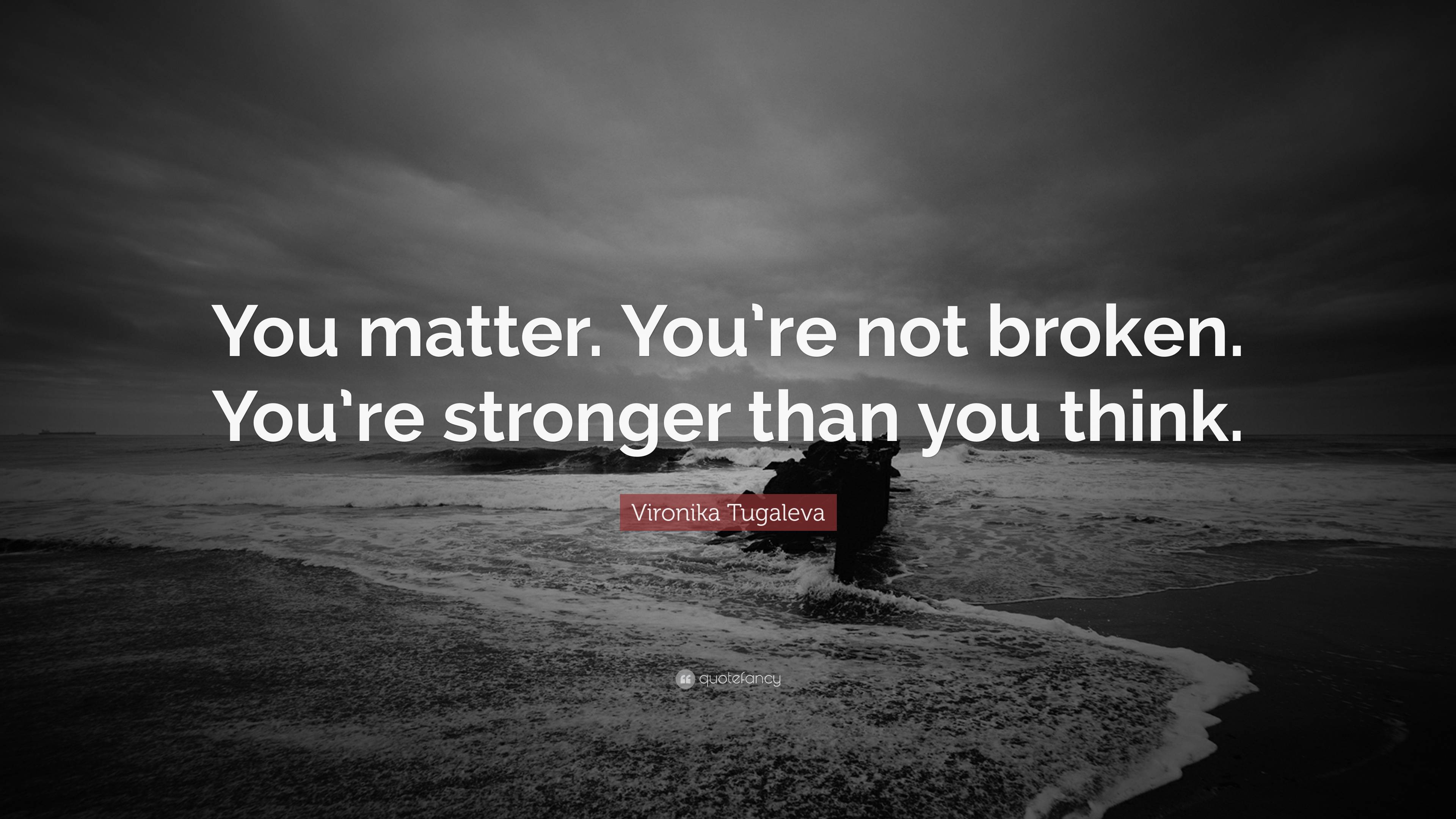 Vironika Tugaleva Quote: “You matter. You’re not broken. You’re ...