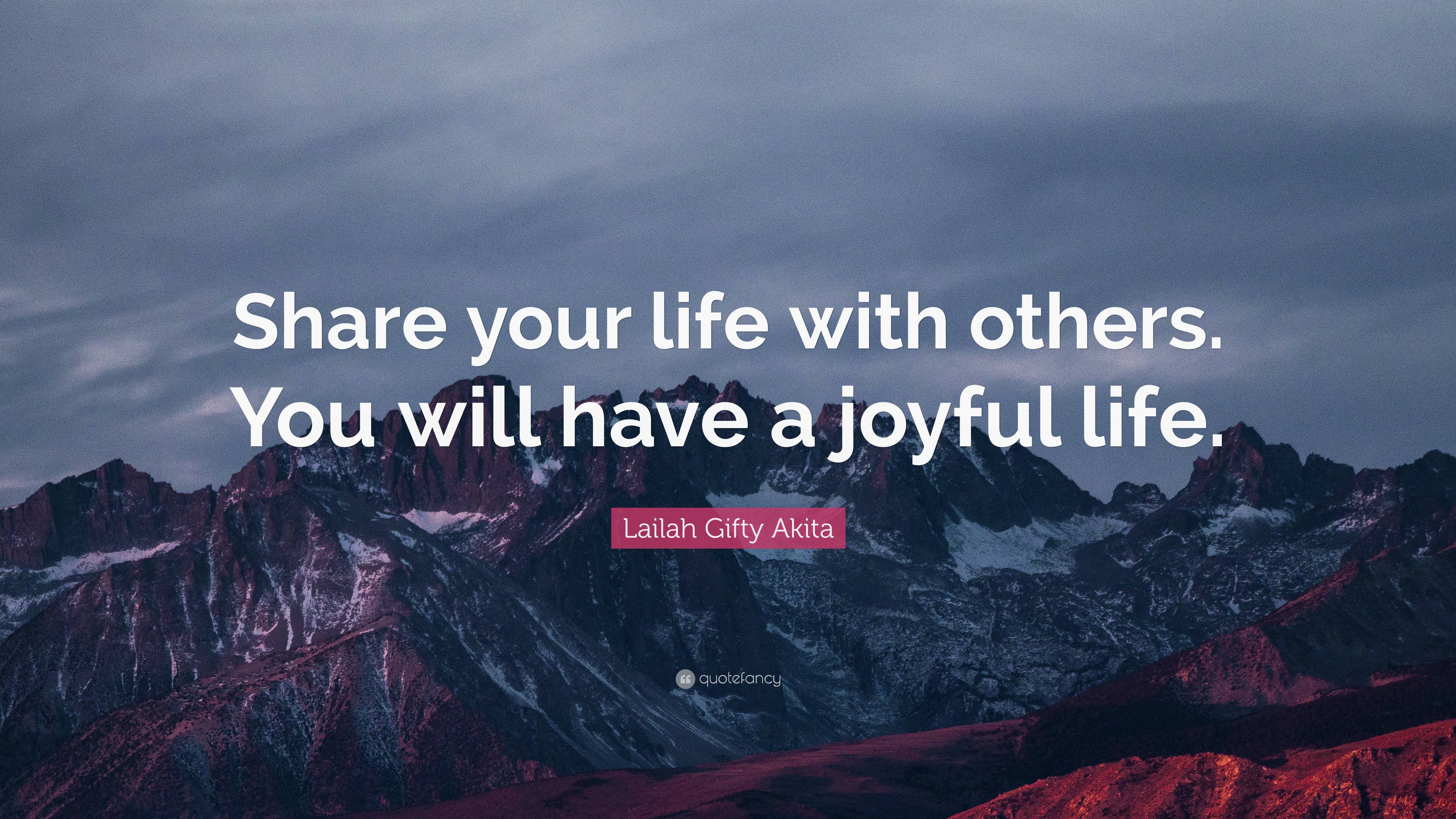 Lailah Ty Akita Quote “share Your Life With Others You Will Have A Joyful Life” 