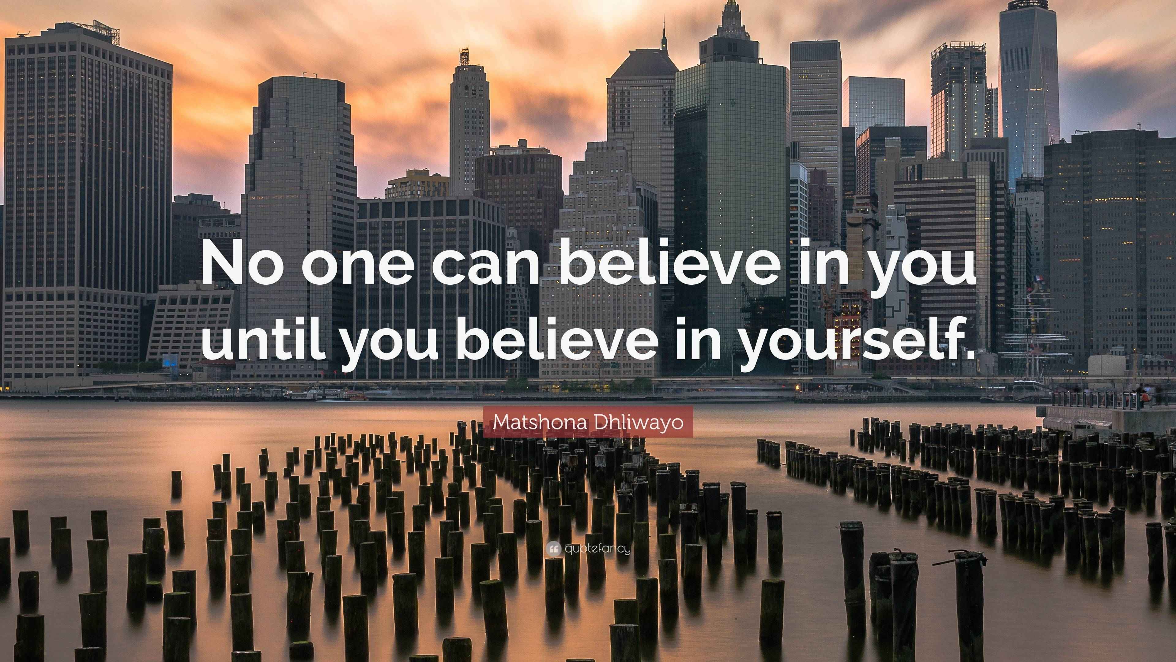 Matshona Dhliwayo Quote: “No one can believe in you until you believe ...