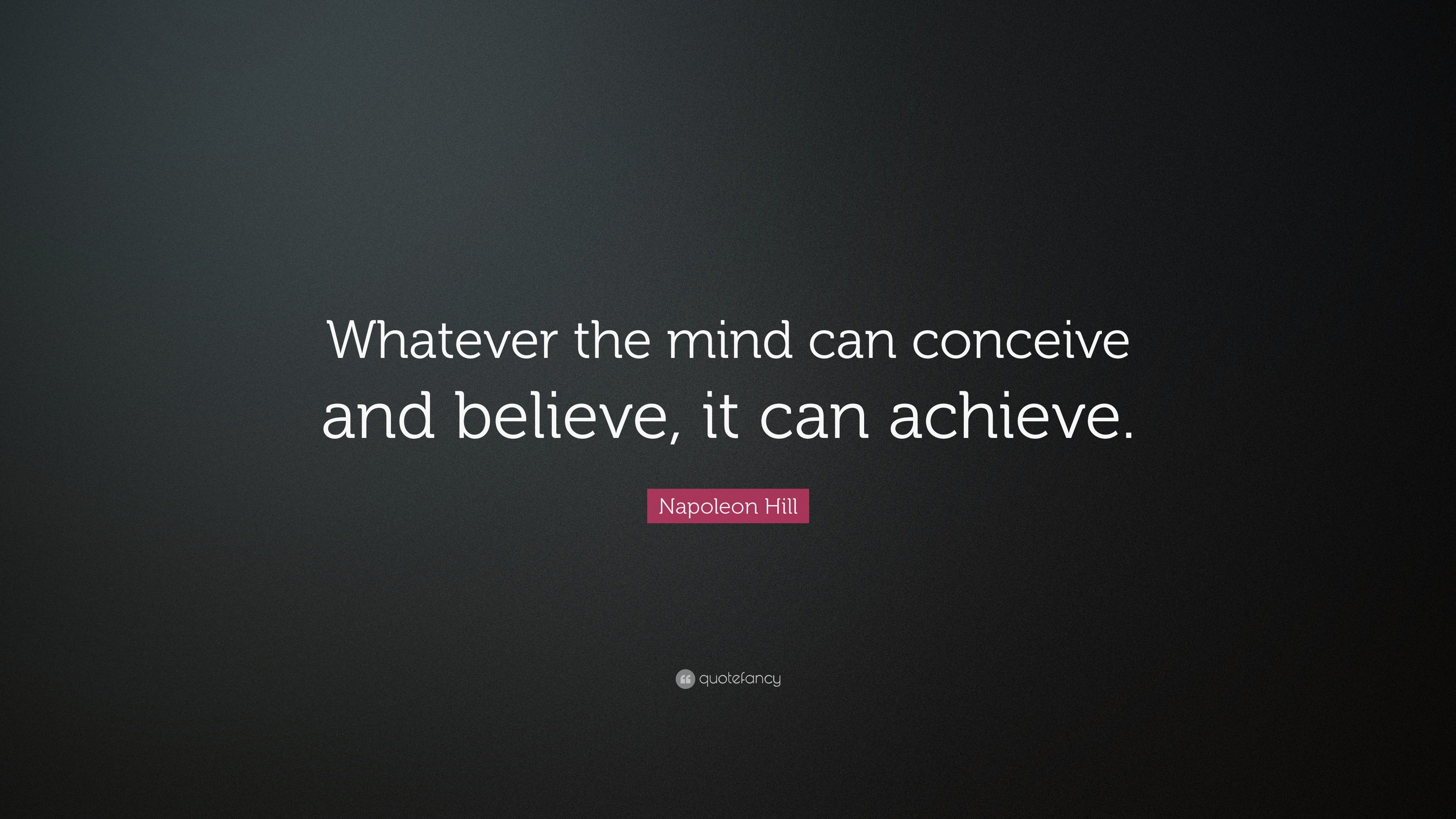 Napoleon Hill Quote: “Whatever the mind can conceive and believe, it ...