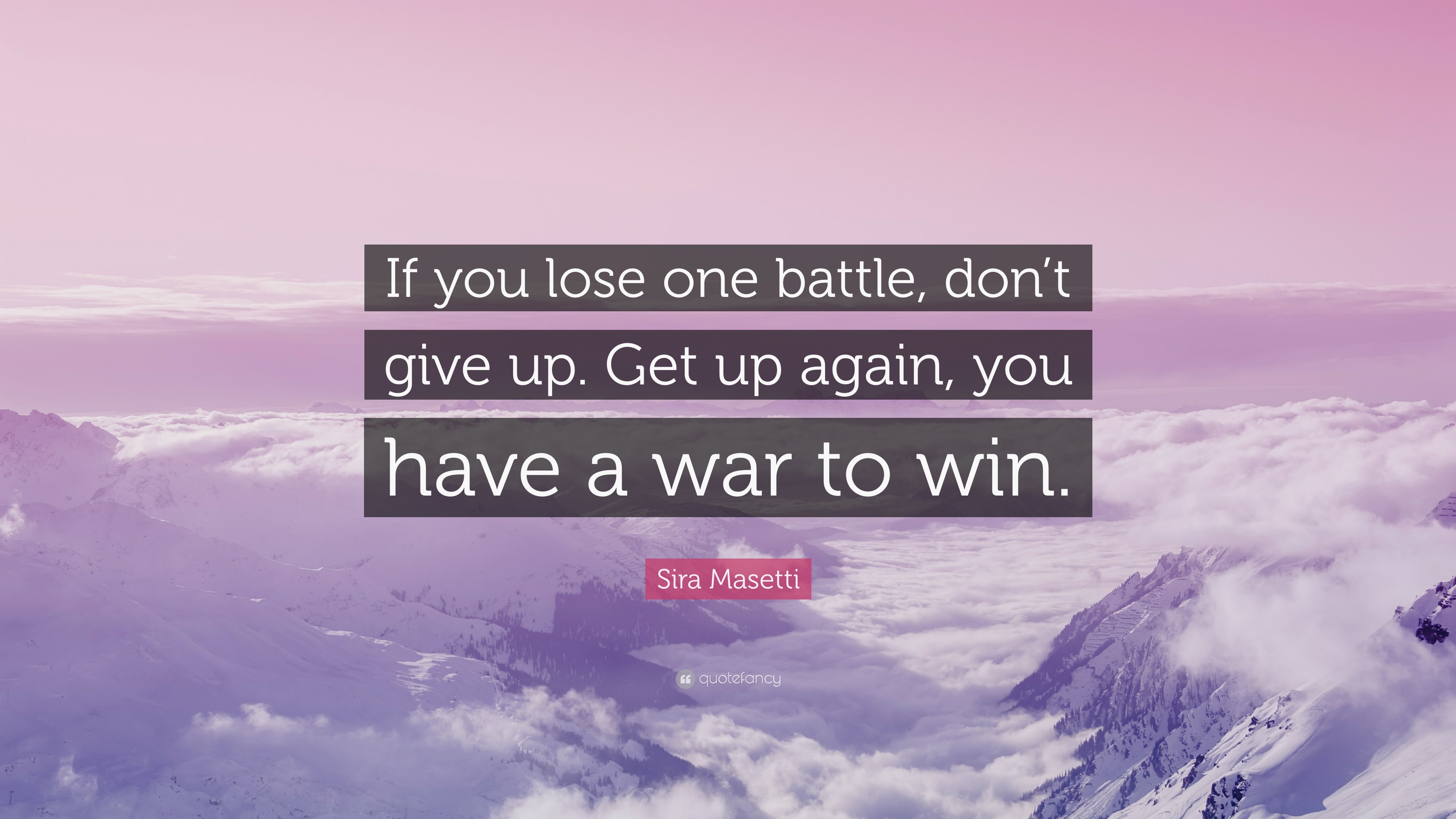 Sira Masetti Quote: “If you lose one battle, don’t give up. Get up ...