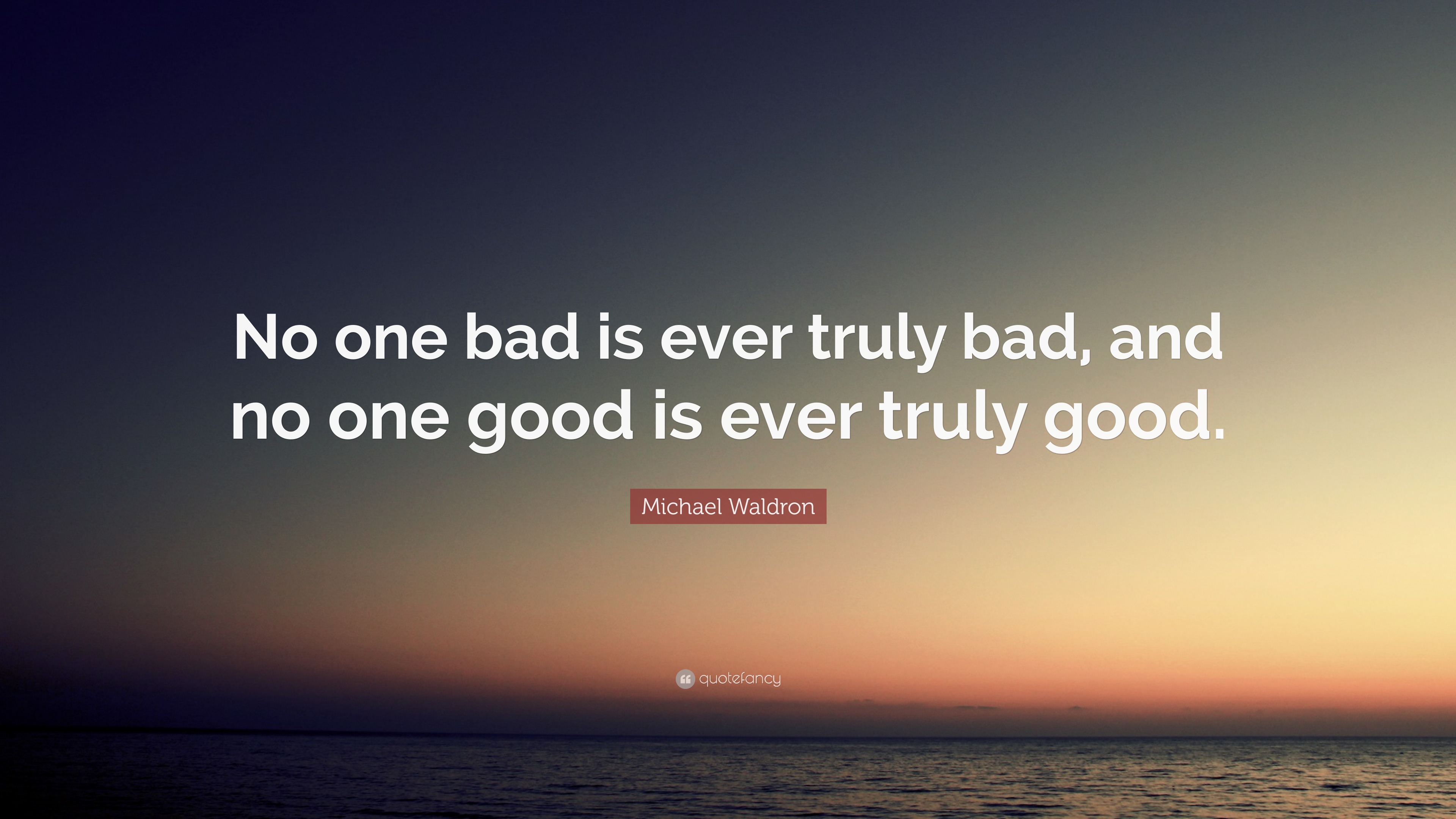 Michael Waldron Quote: “No One Bad Is Ever Truly Bad, And No One Good ...